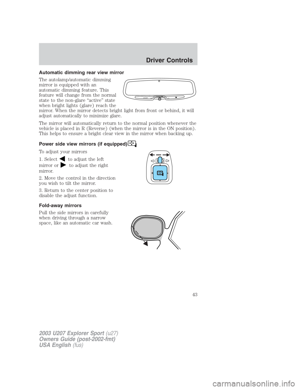 FORD EXPLORER SPORT 2003 1.G Owners Manual Automatic dimming rear view mirror
The autolamp/automatic dimming
mirror is equipped with an
automatic dimming feature. This
feature will change from the normal
state to the non-glare “active” sta