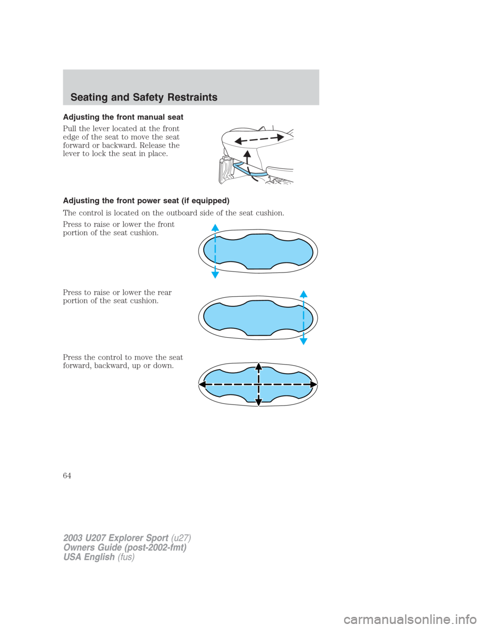 FORD EXPLORER SPORT 2003 1.G Owners Manual Adjusting the front manual seat
Pull the lever located at the front
edge of the seat to move the seat
forward or backward. Release the
lever to lock the seat in place.
Adjusting the front power seat (
