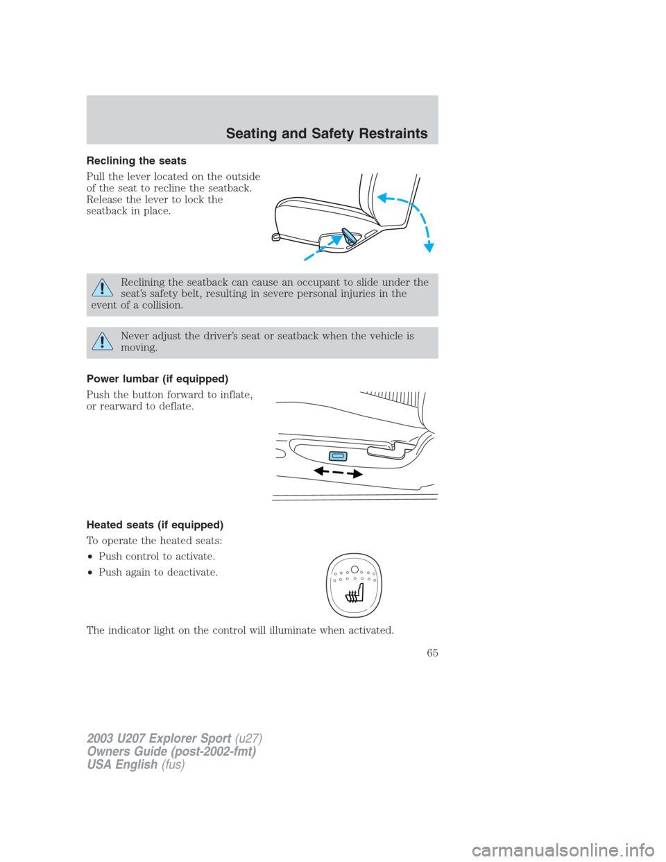FORD EXPLORER SPORT 2003 1.G Owners Manual Reclining the seats
Pull the lever located on the outside
of the seat to recline the seatback.
Release the lever to lock the
seatback in place.
Reclining the seatback can cause an occupant to slide un