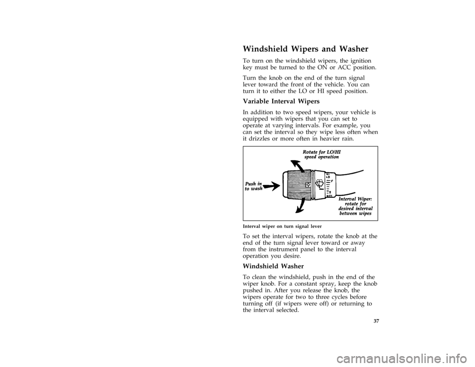 FORD F SERIES MOTORHOME AND COMMERCIAL CHASSIS 1996 10.G Owners Manual 37
*
[SC04400( ALL)03/95]
Windshield Wipers and Washer
*
[SC04500( ALL)03/95]
To turn on the windshield wipers, the ignition
key must be turned to the ON or ACC position.
*
[SC04600( ALL)05/95]
Turn t