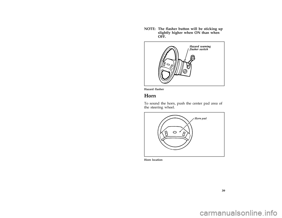 FORD F SERIES MOTORHOME AND COMMERCIAL CHASSIS 1996 10.G Owners Manual 39
*
[SC05562( ALL)10/92]
NOTE: The flasher button will be sticking up
slightly higher when ON than when
OFF.
[SC05580( M)06/93]
one third page art:0020076-E
Hazard flasher
*
[SC05600( ALL)01/95]
Horn