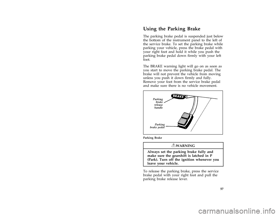 FORD F SERIES MOTORHOME AND COMMERCIAL CHASSIS 1996 10.G Owners Manual 57
%*
[DR24600( ALL)03/95]
Using the Parking Brake
[DR24830( E M)06/92]
The parking brake pedal is suspended just below
the bottom of the instrument panel to the left of
the service brake. To set the 