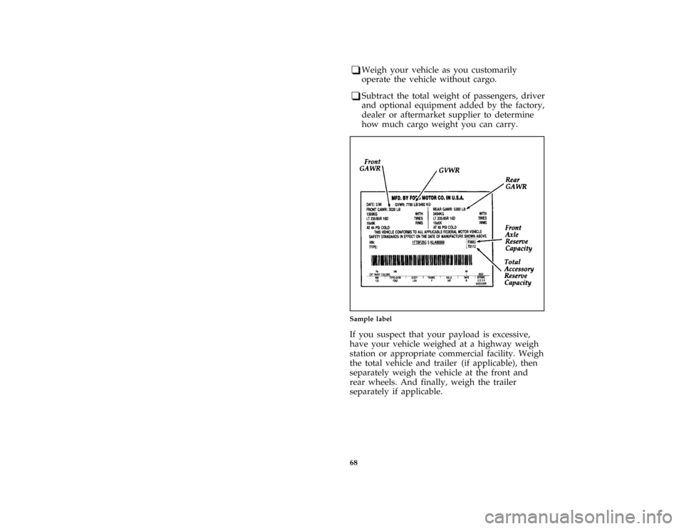 FORD F SERIES MOTORHOME AND COMMERCIAL CHASSIS 1996 10.G Owners Manual 68
*
[DR31550( ALL)03/91]
q
Weigh your vehicle as you customarily
operate the vehicle without cargo.
*
[DR31601( ALL)03/91]
q
Subtract the total weight of passengers, driver
and optional equipment add