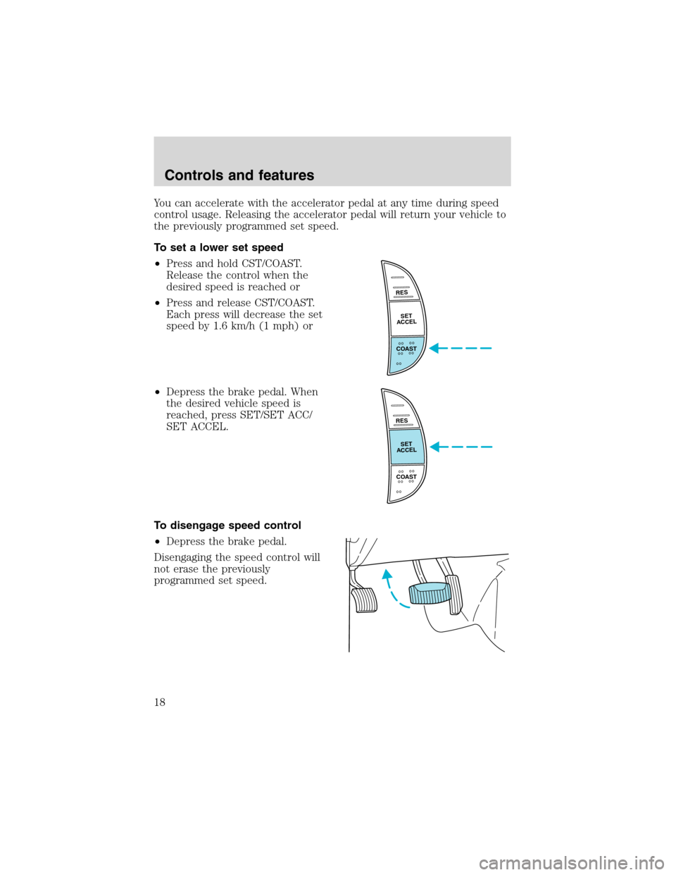 FORD F SERIES MOTORHOME AND COMMERCIAL CHASSIS 1999 10.G Owners Manual You can accelerate with the accelerator pedal at any time during speed
control usage. Releasing the accelerator pedal will return your vehicle to
the previously programmed set speed.
To set a lower se