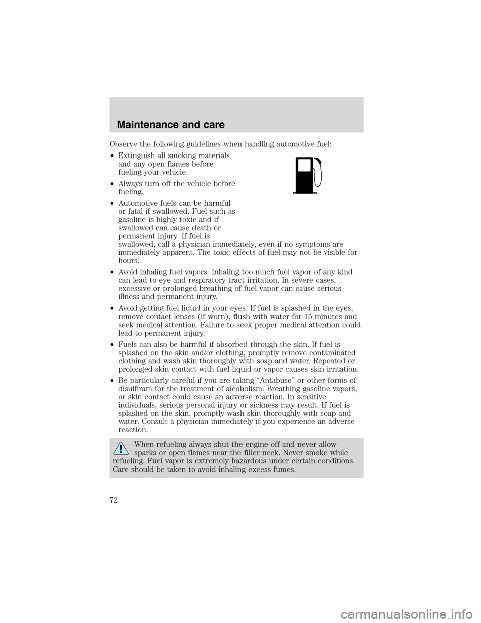 FORD F SERIES MOTORHOME AND COMMERCIAL CHASSIS 1999 10.G Owners Manual Observe the following guidelines when handling automotive fuel:
•Extinguish all smoking materials
and any open flames before
fueling your vehicle.
•Always turn off the vehicle before
fueling.
•A FORD F SERIES MOTORHOME AND COMMERCIAL CHASSIS 1999 10.G Owners Manual Observe the following guidelines when handling automotive fuel:
•Extinguish all smoking materials
and any open flames before
fueling your vehicle.
•Always turn off the vehicle before
fueling.
•A