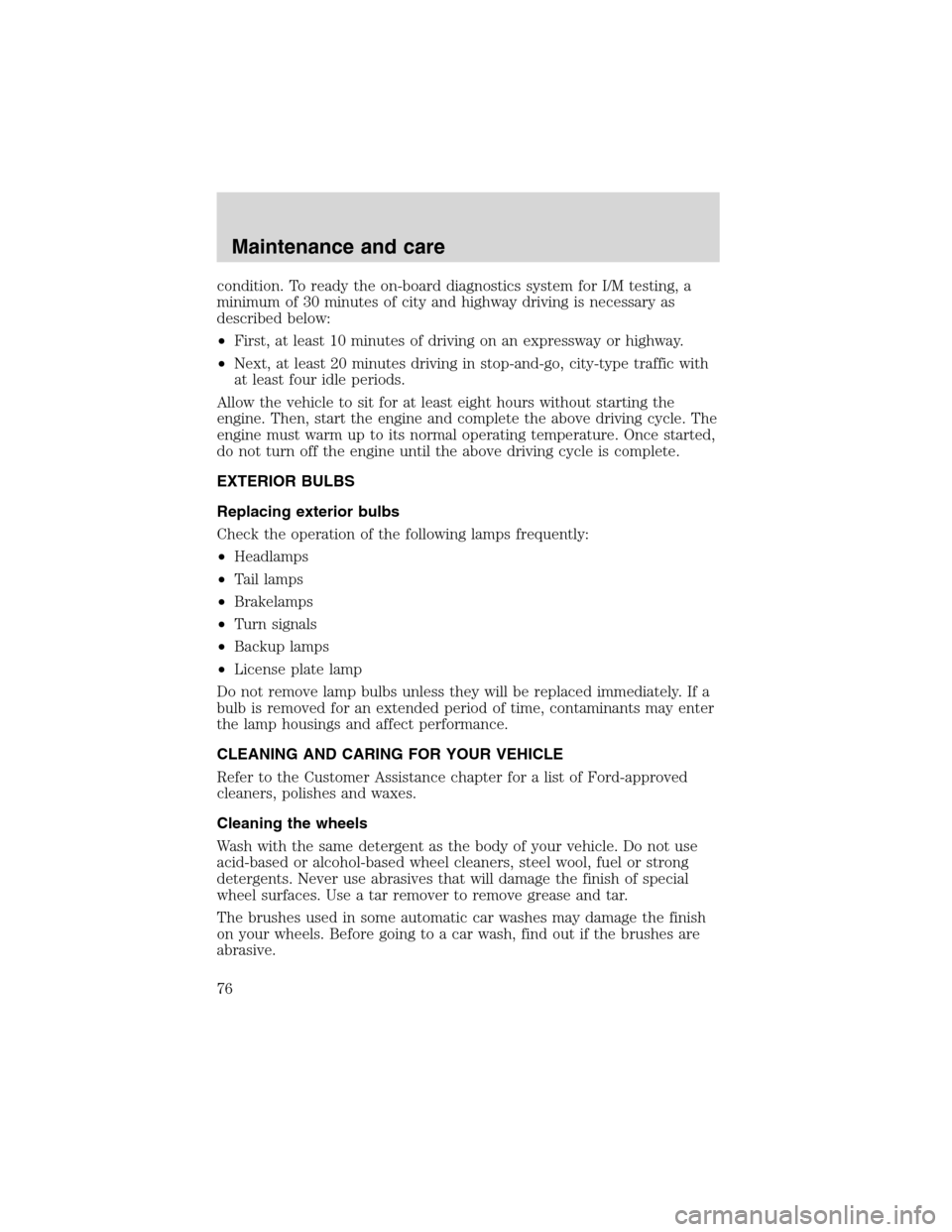 FORD F SERIES MOTORHOME AND COMMERCIAL CHASSIS 1999 10.G Owners Manual condition. To ready the on-board diagnostics system for I/M testing, a
minimum of 30 minutes of city and highway driving is necessary as
described below:
•First, at least 10 minutes of driving on an FORD F SERIES MOTORHOME AND COMMERCIAL CHASSIS 1999 10.G Owners Manual condition. To ready the on-board diagnostics system for I/M testing, a
minimum of 30 minutes of city and highway driving is necessary as
described below:
•First, at least 10 minutes of driving on an