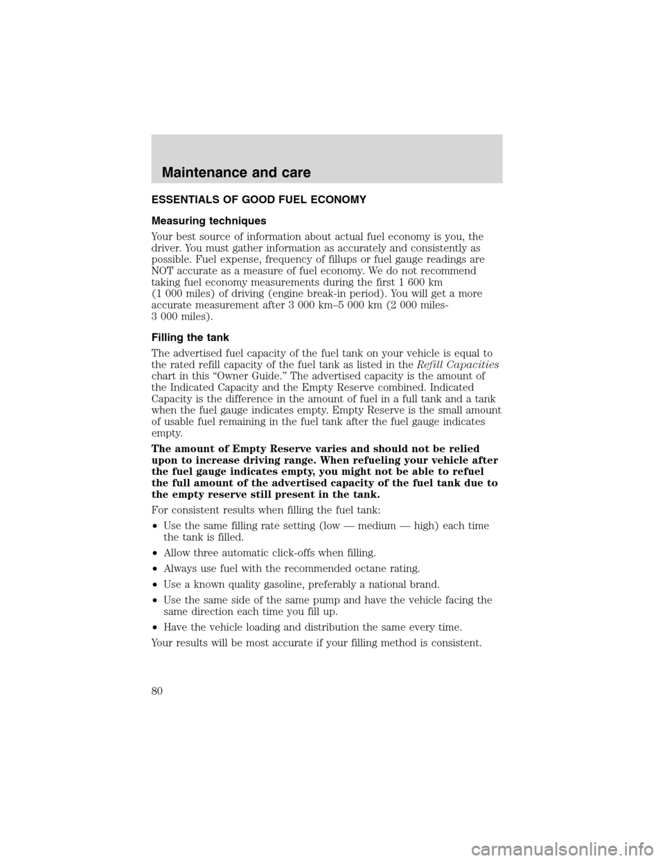 FORD F SERIES MOTORHOME AND COMMERCIAL CHASSIS 1999 10.G Owners Manual ESSENTIALS OF GOOD FUEL ECONOMY
Measuring techniques
Your best source of information about actual fuel economy is you, the
driver. You must gather information as accurately and consistently as
possibl FORD F SERIES MOTORHOME AND COMMERCIAL CHASSIS 1999 10.G Owners Manual ESSENTIALS OF GOOD FUEL ECONOMY
Measuring techniques
Your best source of information about actual fuel economy is you, the
driver. You must gather information as accurately and consistently as
possibl