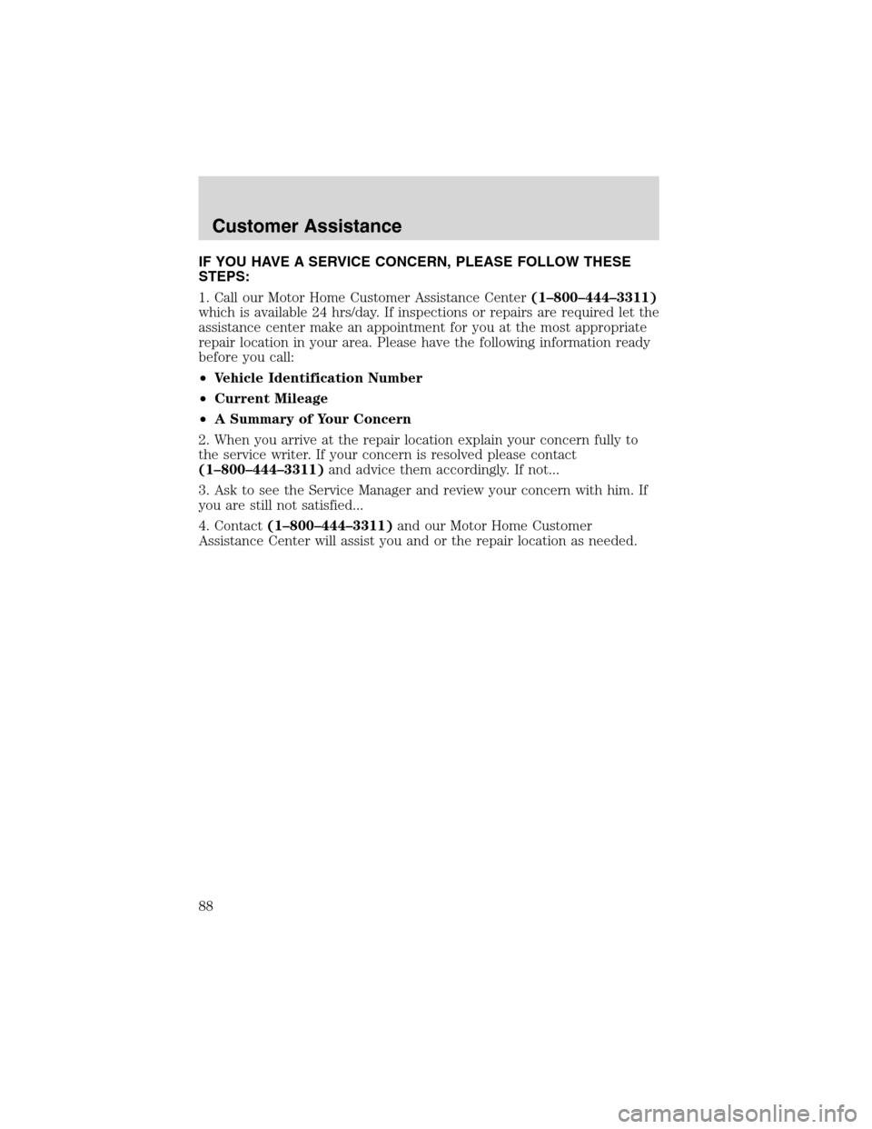 FORD F SERIES MOTORHOME AND COMMERCIAL CHASSIS 1999 10.G Owners Manual IF YOU HAVE A SERVICE CONCERN, PLEASE FOLLOW THESE
STEPS:
1. Call our Motor Home Customer Assistance Center(1–800–444–3311)
which is available 24 hrs/day. If inspections or repairs are required 