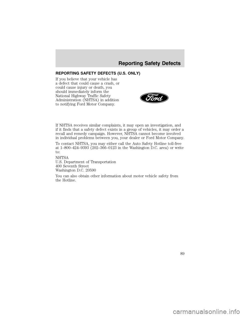 FORD F SERIES MOTORHOME AND COMMERCIAL CHASSIS 1999 10.G Owners Manual REPORTING SAFETY DEFECTS (U.S. ONLY)
If you believe that your vehicle has
a defect that could cause a crash, or
could cause injury or death, you
should immediately inform the
National Highway Traffic 