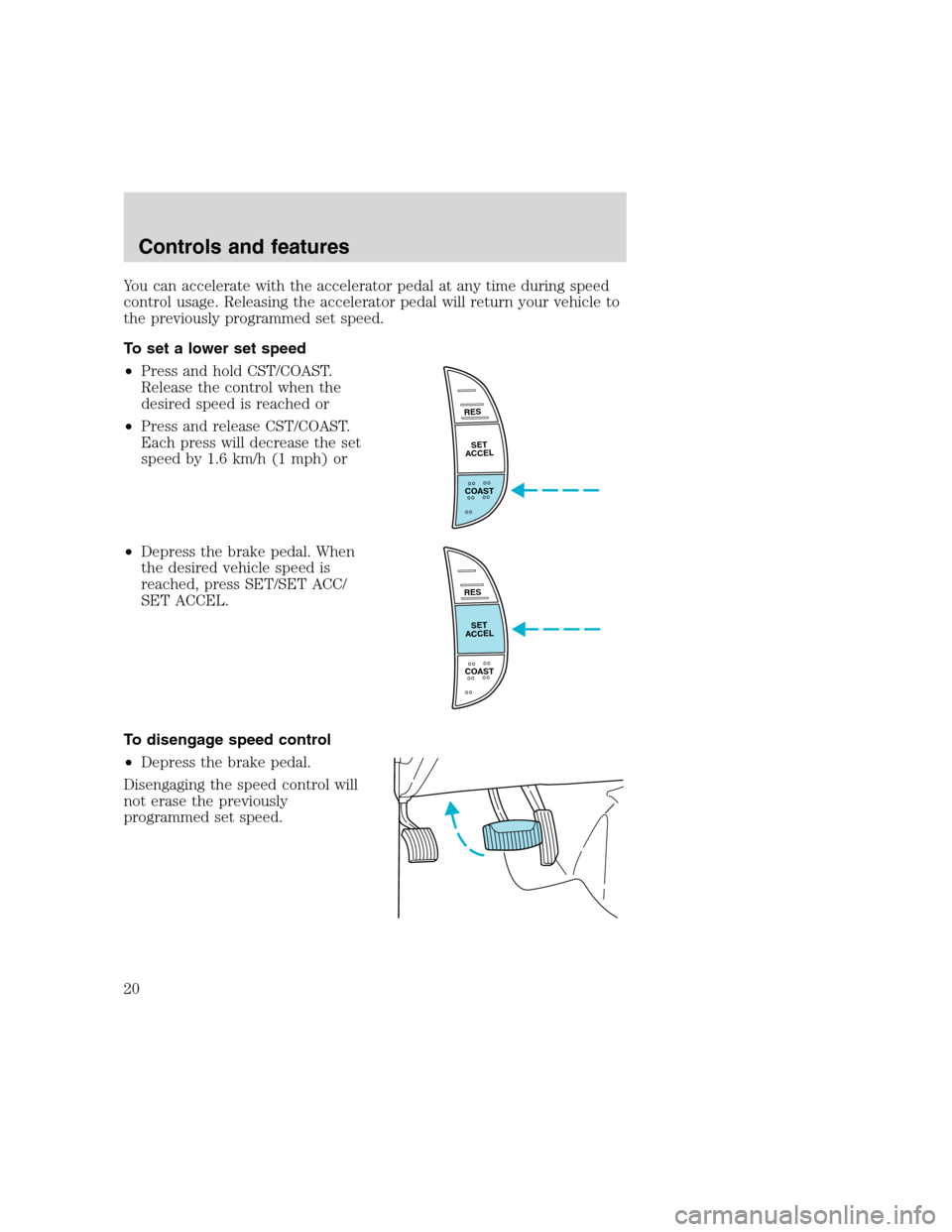 FORD F SERIES MOTORHOME AND COMMERCIAL CHASSIS 2000 10.G Owners Manual You can accelerate with the accelerator pedal at any time during speed
control usage. Releasing the accelerator pedal will return your vehicle to
the previously programmed set speed.
To set a lower se