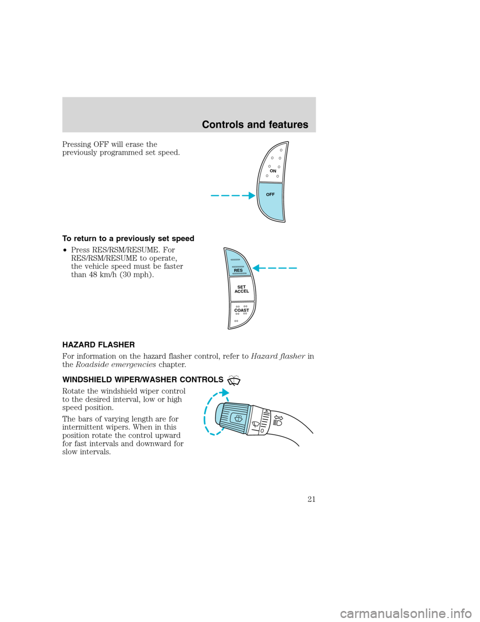 FORD F SERIES MOTORHOME AND COMMERCIAL CHASSIS 2000 10.G Owners Manual Pressing OFF will erase the
previously programmed set speed.
To return to a previously set speed
•Press RES/RSM/RESUME. For
RES/RSM/RESUME to operate,
the vehicle speed must be faster
than 48 km/h (
