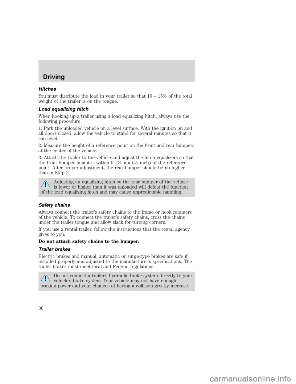 FORD F SERIES MOTORHOME AND COMMERCIAL CHASSIS 2000 10.G Owners Manual Hitches
You must distribute the load in your trailer so that 10 – 15% of the total
weight of the trailer is on the tongue.
Load equalizing hitch
When hooking up a trailer using a load equalizing hit FORD F SERIES MOTORHOME AND COMMERCIAL CHASSIS 2000 10.G Owners Manual Hitches
You must distribute the load in your trailer so that 10 – 15% of the total
weight of the trailer is on the tongue.
Load equalizing hitch
When hooking up a trailer using a load equalizing hit