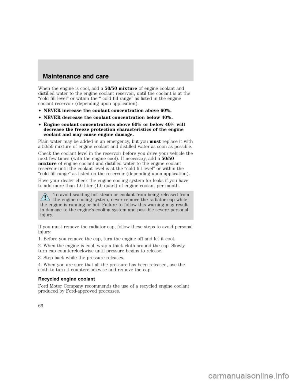 FORD F SERIES MOTORHOME AND COMMERCIAL CHASSIS 2000 10.G Owners Manual When the engine is cool, add a50/50 mixtureof engine coolant and
distilled water to the engine coolant reservoir, until the coolant is at the
“cold fill level” or within the “ cold fill range” FORD F SERIES MOTORHOME AND COMMERCIAL CHASSIS 2000 10.G Owners Manual When the engine is cool, add a50/50 mixtureof engine coolant and
distilled water to the engine coolant reservoir, until the coolant is at the
“cold fill level” or within the “ cold fill range”