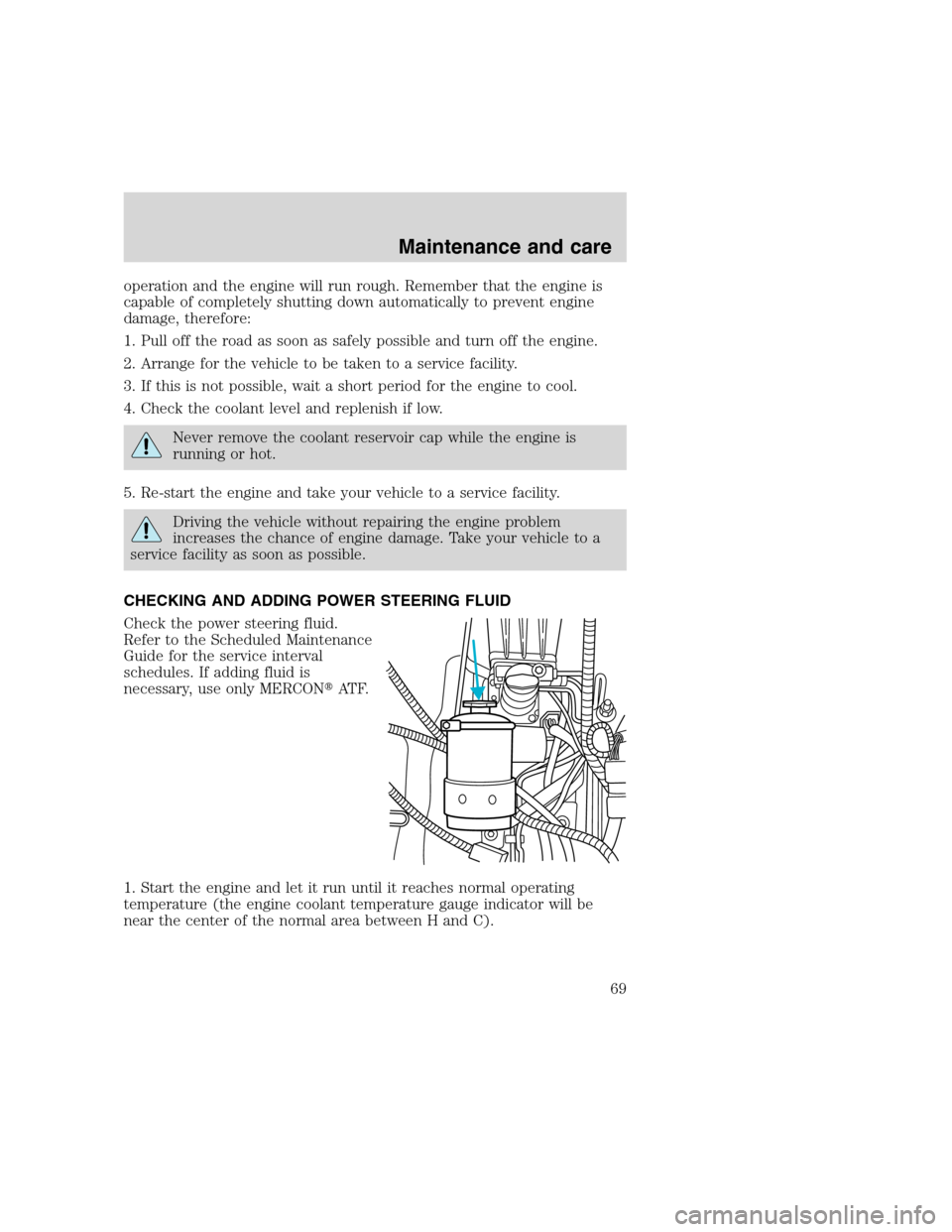 FORD F SERIES MOTORHOME AND COMMERCIAL CHASSIS 2000 10.G Owners Manual operation and the engine will run rough. Remember that the engine is
capable of completely shutting down automatically to prevent engine
damage, therefore:
1. Pull off the road as soon as safely possi FORD F SERIES MOTORHOME AND COMMERCIAL CHASSIS 2000 10.G Owners Manual operation and the engine will run rough. Remember that the engine is
capable of completely shutting down automatically to prevent engine
damage, therefore:
1. Pull off the road as soon as safely possi