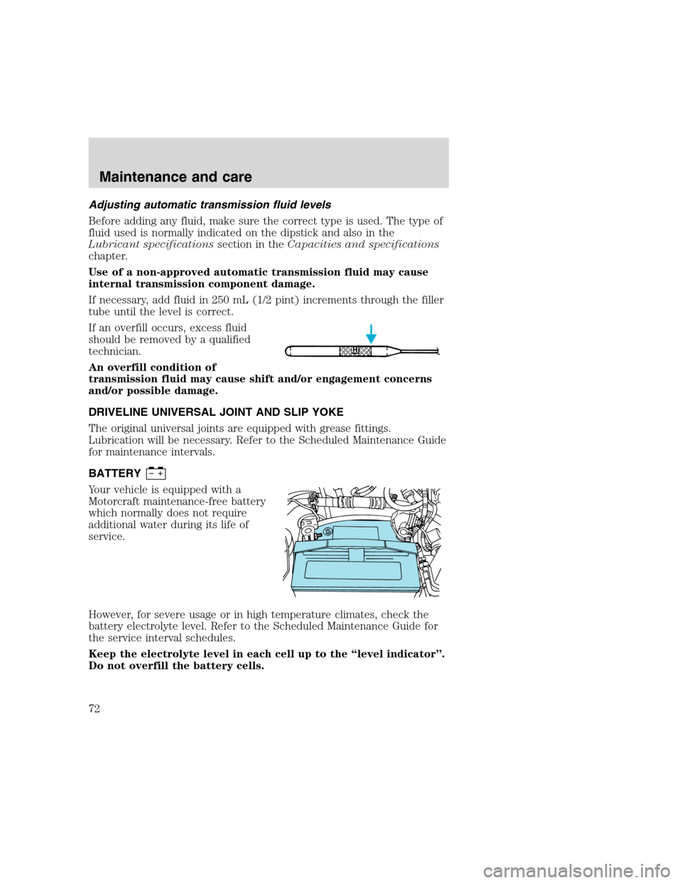 FORD F SERIES MOTORHOME AND COMMERCIAL CHASSIS 2000 10.G Owners Manual Adjusting automatic transmission fluid levels
Before adding any fluid, make sure the correct type is used. The type of
fluid used is normally indicated on the dipstick and also in the
Lubricant specif FORD F SERIES MOTORHOME AND COMMERCIAL CHASSIS 2000 10.G Owners Manual Adjusting automatic transmission fluid levels
Before adding any fluid, make sure the correct type is used. The type of
fluid used is normally indicated on the dipstick and also in the
Lubricant specif