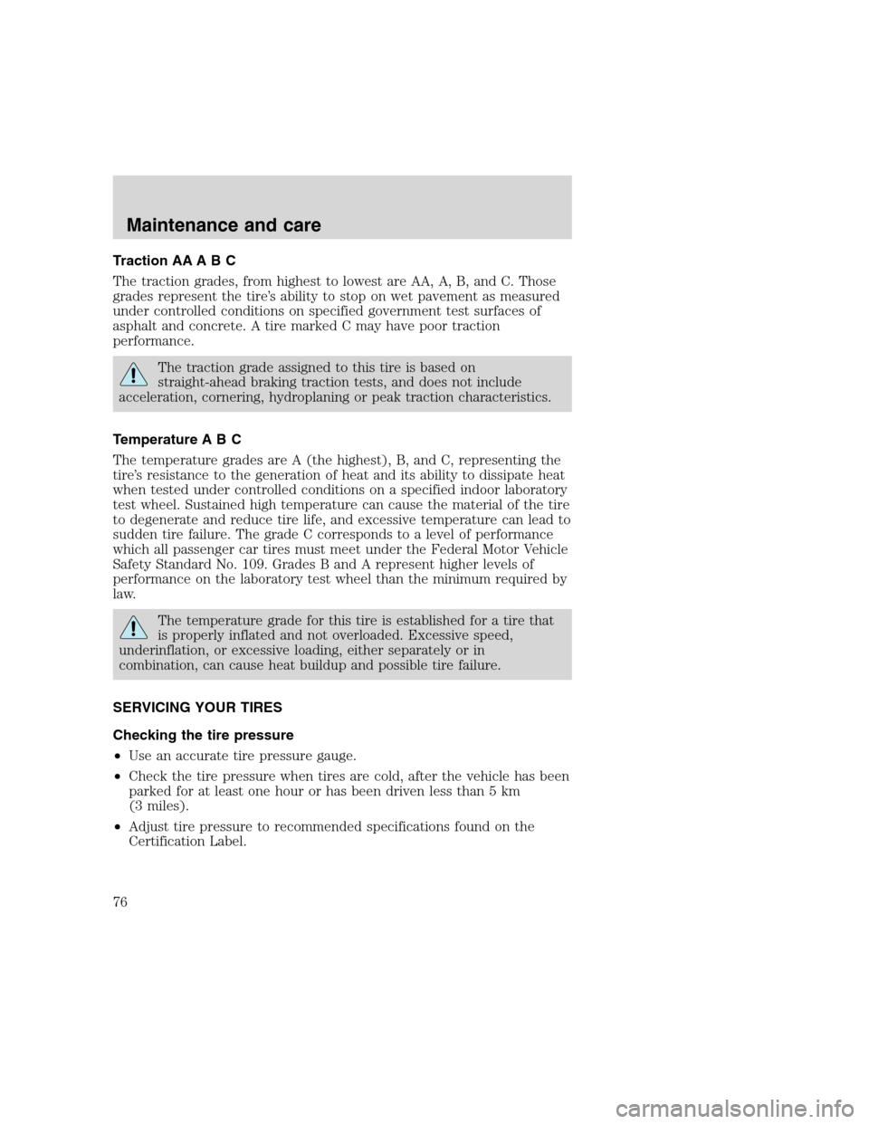 FORD F SERIES MOTORHOME AND COMMERCIAL CHASSIS 2000 10.G Owners Manual Traction AA A B C
The traction grades, from highest to lowest are AA, A, B, and C. Those
grades represent the tire’s ability to stop on wet pavement as measured
under controlled conditions on specif FORD F SERIES MOTORHOME AND COMMERCIAL CHASSIS 2000 10.G Owners Manual Traction AA A B C
The traction grades, from highest to lowest are AA, A, B, and C. Those
grades represent the tire’s ability to stop on wet pavement as measured
under controlled conditions on specif