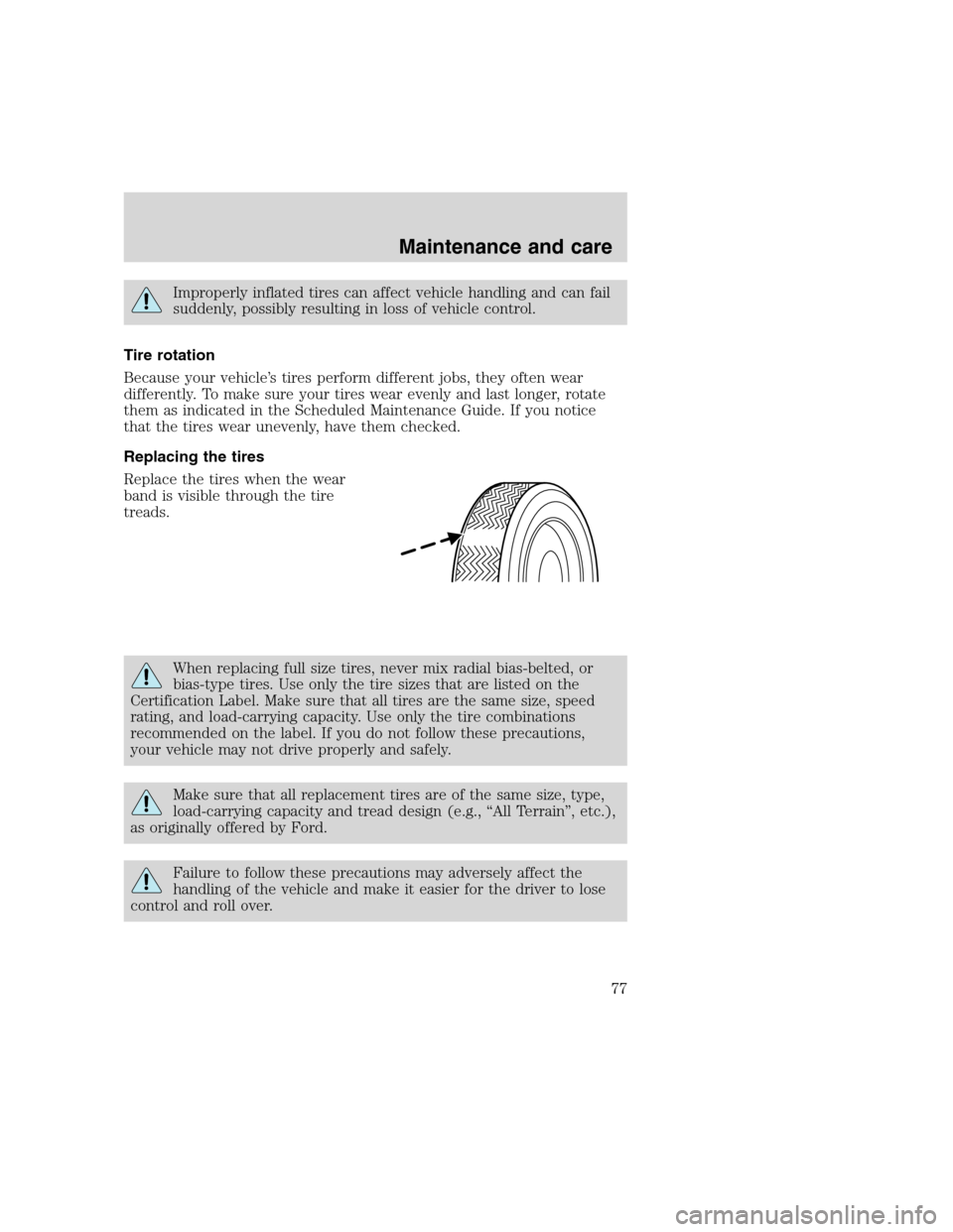 FORD F SERIES MOTORHOME AND COMMERCIAL CHASSIS 2000 10.G Owners Manual Improperly inflated tires can affect vehicle handling and can fail
suddenly, possibly resulting in loss of vehicle control.
Tire rotation
Because your vehicle’s tires perform different jobs, they of FORD F SERIES MOTORHOME AND COMMERCIAL CHASSIS 2000 10.G Owners Manual Improperly inflated tires can affect vehicle handling and can fail
suddenly, possibly resulting in loss of vehicle control.
Tire rotation
Because your vehicle’s tires perform different jobs, they of
