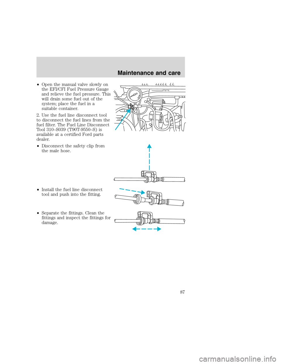 FORD F SERIES MOTORHOME AND COMMERCIAL CHASSIS 2000 10.G Owners Manual •Open the manual valve slowly on
the EFI/CFI Fuel Pressure Gauge
and relieve the fuel pressure. This
will drain some fuel out of the
system; place the fuel in a
suitable container.
2. Use the fuel l
