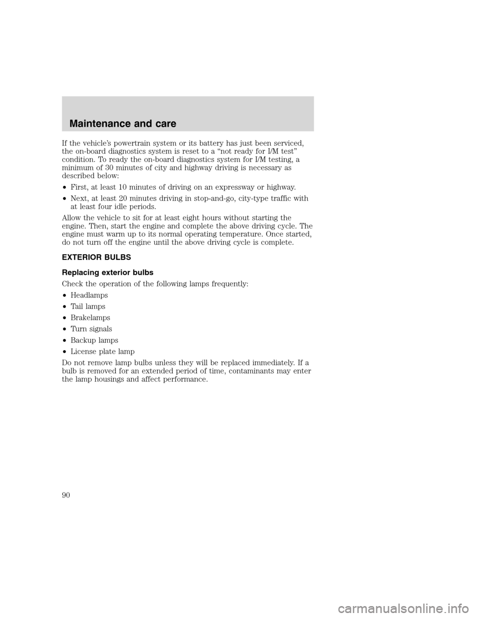 FORD F SERIES MOTORHOME AND COMMERCIAL CHASSIS 2000 10.G Owners Manual If the vehicle’s powertrain system or its battery has just been serviced,
the on-board diagnostics system is reset to a “not ready for I/M test”
condition. To ready the on-board diagnostics syst FORD F SERIES MOTORHOME AND COMMERCIAL CHASSIS 2000 10.G Owners Manual If the vehicle’s powertrain system or its battery has just been serviced,
the on-board diagnostics system is reset to a “not ready for I/M test”
condition. To ready the on-board diagnostics syst