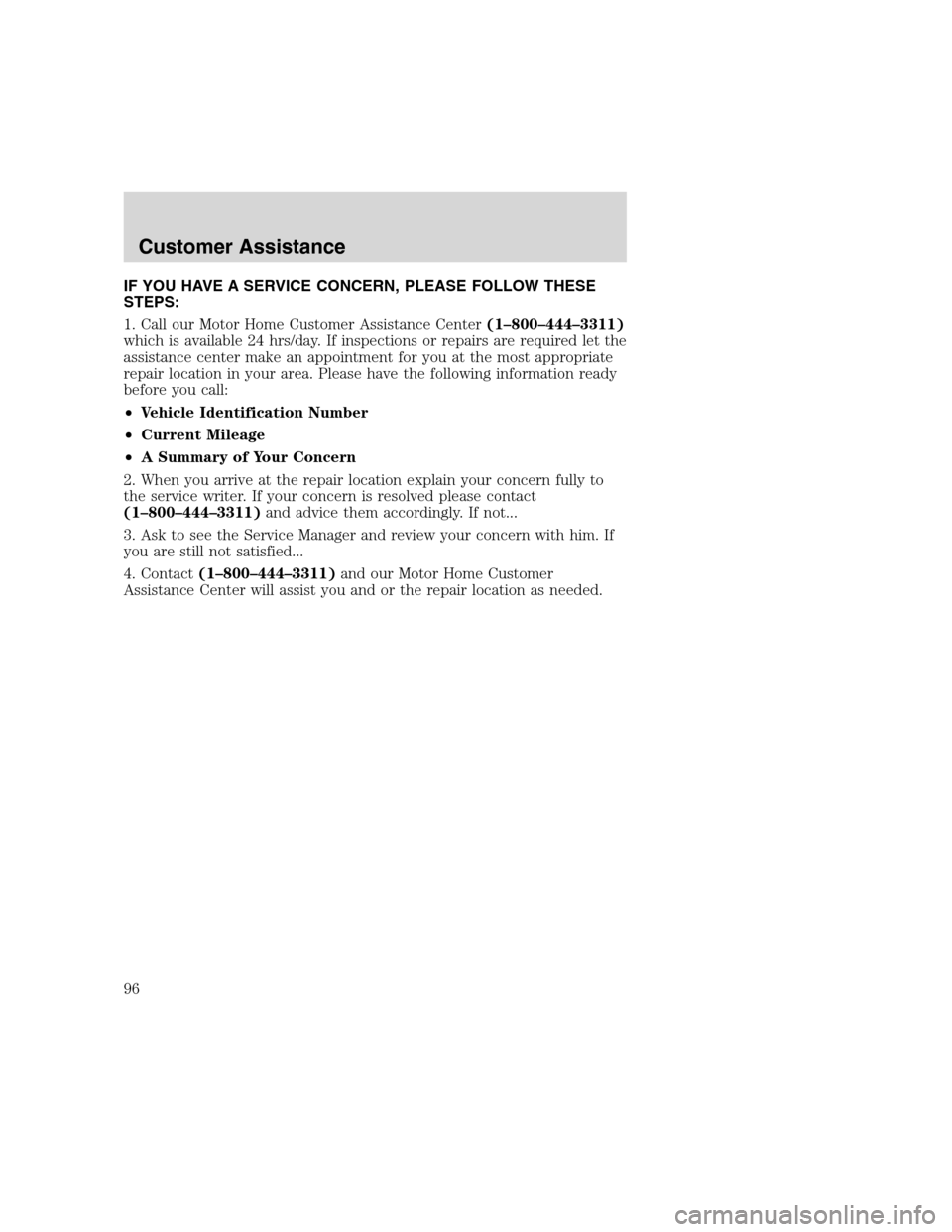 FORD F SERIES MOTORHOME AND COMMERCIAL CHASSIS 2000 10.G Owners Manual IF YOU HAVE A SERVICE CONCERN, PLEASE FOLLOW THESE
STEPS:
1. Call our Motor Home Customer Assistance Center(1–800–444–3311)
which is available 24 hrs/day. If inspections or repairs are required 