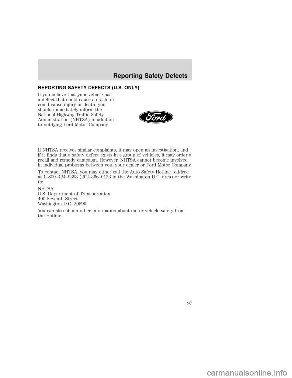 FORD F SERIES MOTORHOME AND COMMERCIAL CHASSIS 2000 10.G Owners Manual REPORTING SAFETY DEFECTS (U.S. ONLY)
If you believe that your vehicle has
a defect that could cause a crash, or
could cause injury or death, you
should immediately inform the
National Highway Traffic 