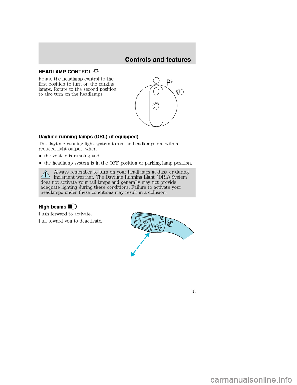 FORD F SERIES MOTORHOME AND COMMERCIAL CHASSIS 2001 10.G Owners Manual HEADLAMP CONTROL
Rotate the headlamp control to the
first position to turn on the parking
lamps. Rotate to the second position
to also turn on the headlamps.
Daytime running lamps (DRL) (if equipped)
