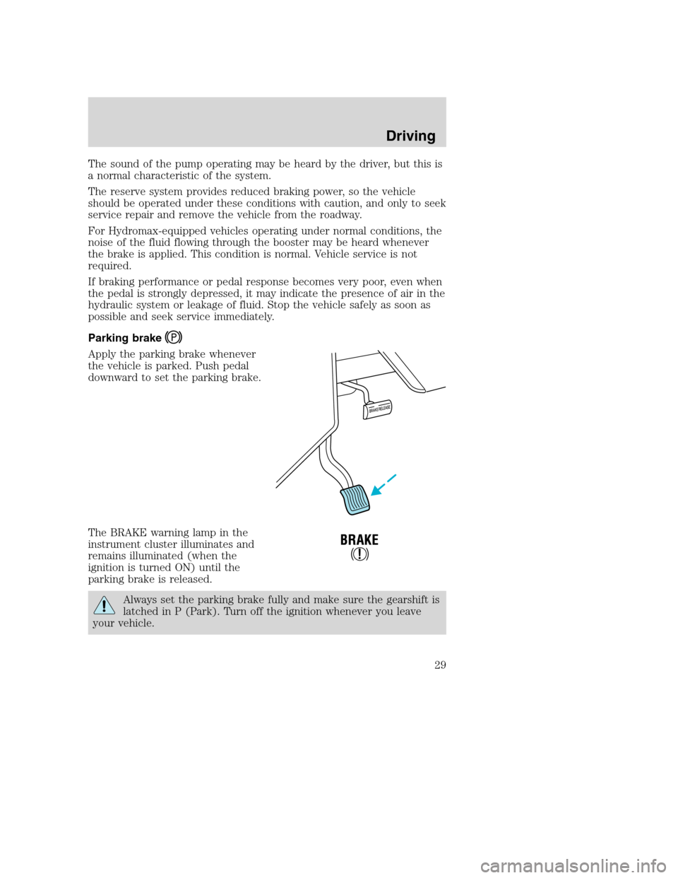 FORD F SERIES MOTORHOME AND COMMERCIAL CHASSIS 2001 10.G Owners Manual The sound of the pump operating may be heard by the driver, but this is
a normal characteristic of the system.
The reserve system provides reduced braking power, so the vehicle
should be operated unde FORD F SERIES MOTORHOME AND COMMERCIAL CHASSIS 2001 10.G Owners Manual The sound of the pump operating may be heard by the driver, but this is
a normal characteristic of the system.
The reserve system provides reduced braking power, so the vehicle
should be operated unde