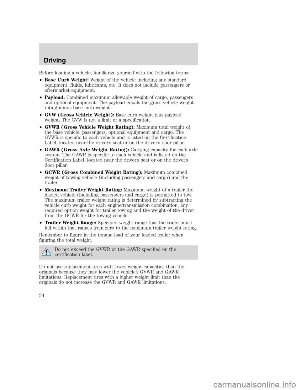 FORD F SERIES MOTORHOME AND COMMERCIAL CHASSIS 2001 10.G Owners Manual Before loading a vehicle, familiarize yourself with the following terms:
•Base Curb Weight:Weight of the vehicle including any standard
equipment, fluids, lubricants, etc. It does not include passen FORD F SERIES MOTORHOME AND COMMERCIAL CHASSIS 2001 10.G Owners Manual Before loading a vehicle, familiarize yourself with the following terms:
•Base Curb Weight:Weight of the vehicle including any standard
equipment, fluids, lubricants, etc. It does not include passen