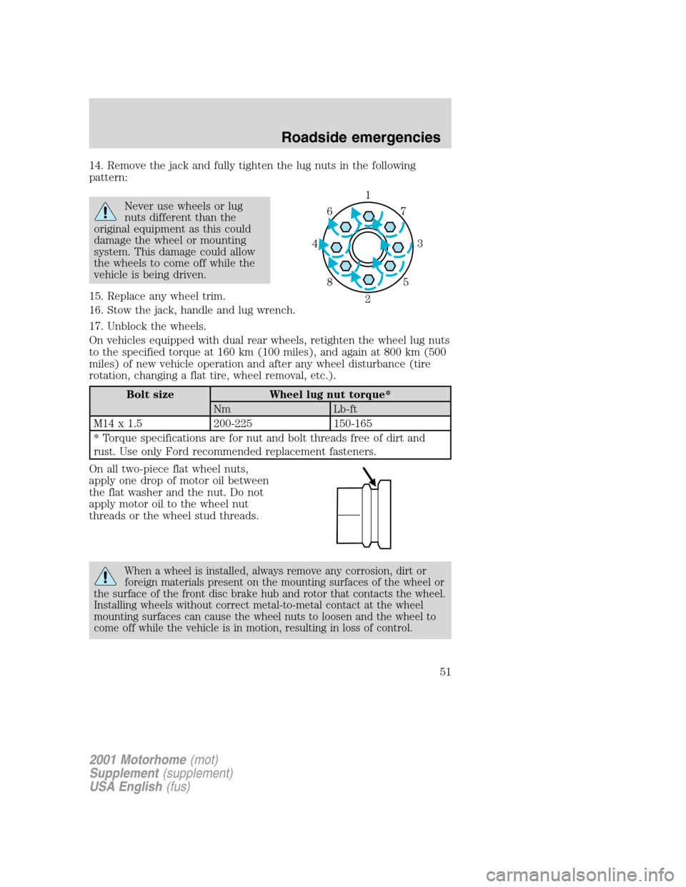 FORD F SERIES MOTORHOME AND COMMERCIAL CHASSIS 2001 10.G Owners Manual 14. Remove the jack and fully tighten the lug nuts in the following
pattern:
Never use wheels or lug
nuts different than the
original equipment as this could
damage the wheel or mounting
system. This FORD F SERIES MOTORHOME AND COMMERCIAL CHASSIS 2001 10.G Owners Manual 14. Remove the jack and fully tighten the lug nuts in the following
pattern:
Never use wheels or lug
nuts different than the
original equipment as this could
damage the wheel or mounting
system. This