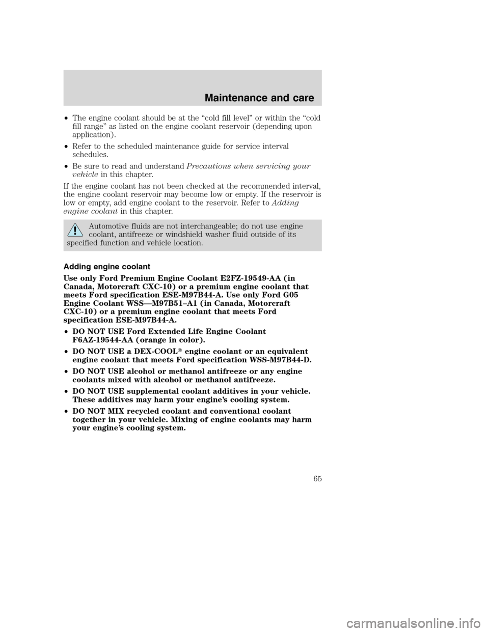 FORD F SERIES MOTORHOME AND COMMERCIAL CHASSIS 2001 10.G Owners Manual •The engine coolant should be at the “cold fill level” or within the “cold
fill range” as listed on the engine coolant reservoir (depending upon
application).
•Refer to the scheduled maint FORD F SERIES MOTORHOME AND COMMERCIAL CHASSIS 2001 10.G Owners Manual •The engine coolant should be at the “cold fill level” or within the “cold
fill range” as listed on the engine coolant reservoir (depending upon
application).
•Refer to the scheduled maint
