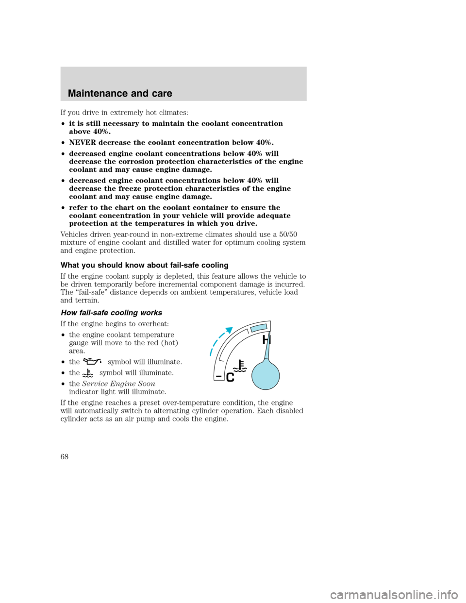 FORD F SERIES MOTORHOME AND COMMERCIAL CHASSIS 2001 10.G Owners Manual If you drive in extremely hot climates:
•it is still necessary to maintain the coolant concentration
above 40%.
•NEVER decrease the coolant concentration below 40%.
•decreased engine coolant con FORD F SERIES MOTORHOME AND COMMERCIAL CHASSIS 2001 10.G Owners Manual If you drive in extremely hot climates:
•it is still necessary to maintain the coolant concentration
above 40%.
•NEVER decrease the coolant concentration below 40%.
•decreased engine coolant con