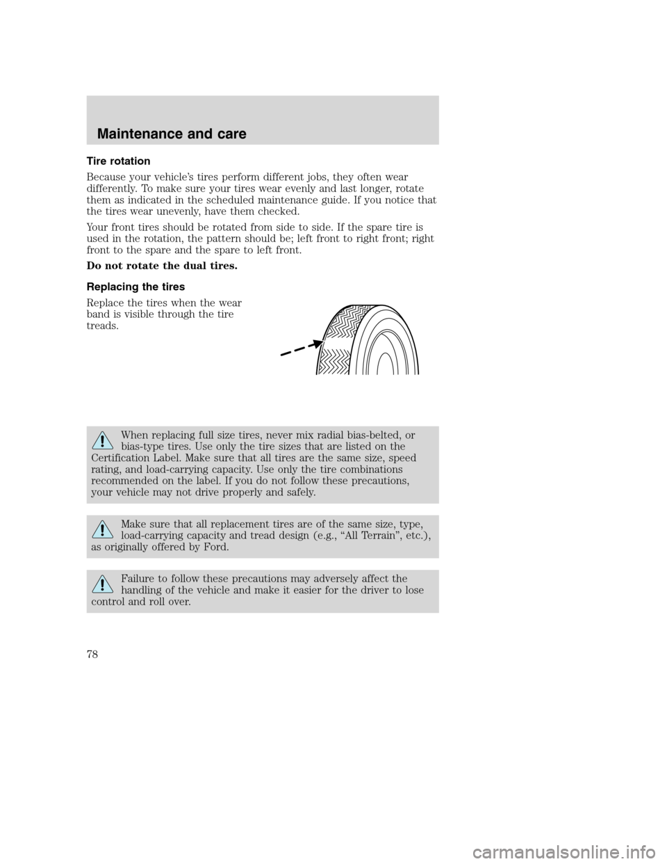 FORD F SERIES MOTORHOME AND COMMERCIAL CHASSIS 2001 10.G Owners Manual Tire rotation
Because your vehicle’s tires perform different jobs, they often wear
differently. To make sure your tires wear evenly and last longer, rotate
them as indicated in the scheduled mainten FORD F SERIES MOTORHOME AND COMMERCIAL CHASSIS 2001 10.G Owners Manual Tire rotation
Because your vehicle’s tires perform different jobs, they often wear
differently. To make sure your tires wear evenly and last longer, rotate
them as indicated in the scheduled mainten
