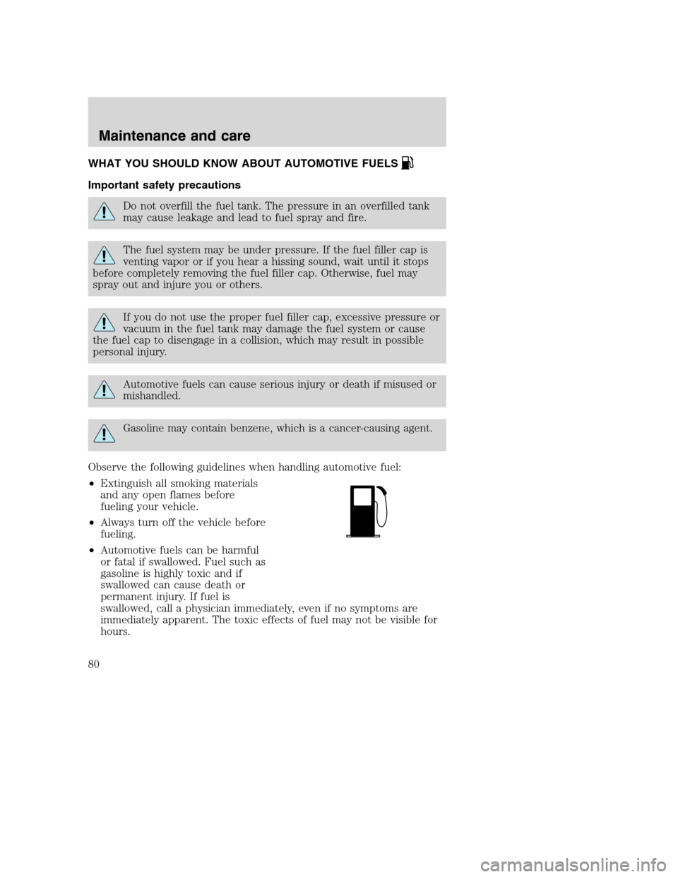 FORD F SERIES MOTORHOME AND COMMERCIAL CHASSIS 2001 10.G Owners Manual WHAT YOU SHOULD KNOW ABOUT AUTOMOTIVE FUELS
Important safety precautions
Do not overfill the fuel tank. The pressure in an overfilled tank
may cause leakage and lead to fuel spray and fire.
The fuel s FORD F SERIES MOTORHOME AND COMMERCIAL CHASSIS 2001 10.G Owners Manual WHAT YOU SHOULD KNOW ABOUT AUTOMOTIVE FUELS
Important safety precautions
Do not overfill the fuel tank. The pressure in an overfilled tank
may cause leakage and lead to fuel spray and fire.
The fuel s