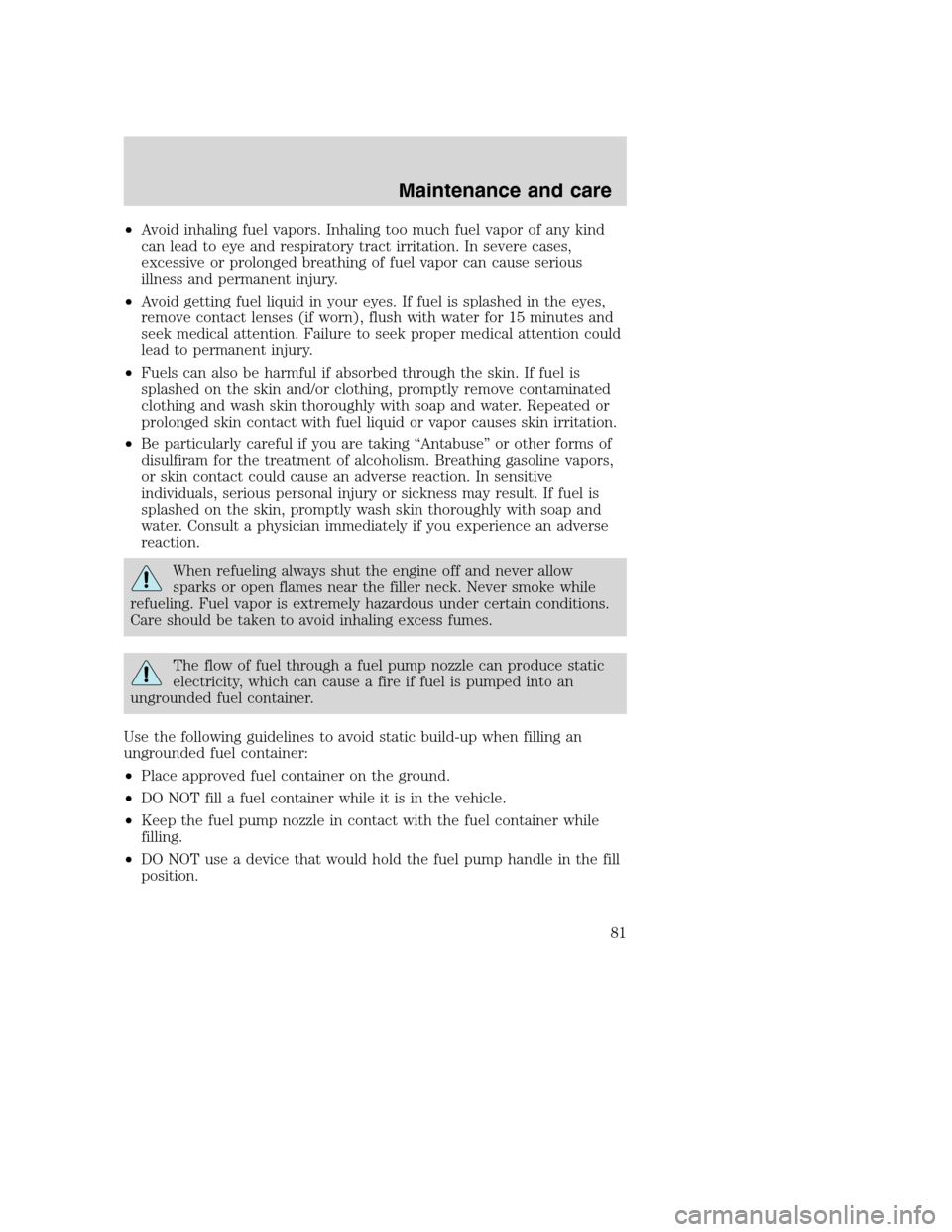 FORD F SERIES MOTORHOME AND COMMERCIAL CHASSIS 2001 10.G Owners Manual •Avoid inhaling fuel vapors. Inhaling too much fuel vapor of any kind
can lead to eye and respiratory tract irritation. In severe cases,
excessive or prolonged breathing of fuel vapor can cause seri FORD F SERIES MOTORHOME AND COMMERCIAL CHASSIS 2001 10.G Owners Manual •Avoid inhaling fuel vapors. Inhaling too much fuel vapor of any kind
can lead to eye and respiratory tract irritation. In severe cases,
excessive or prolonged breathing of fuel vapor can cause seri