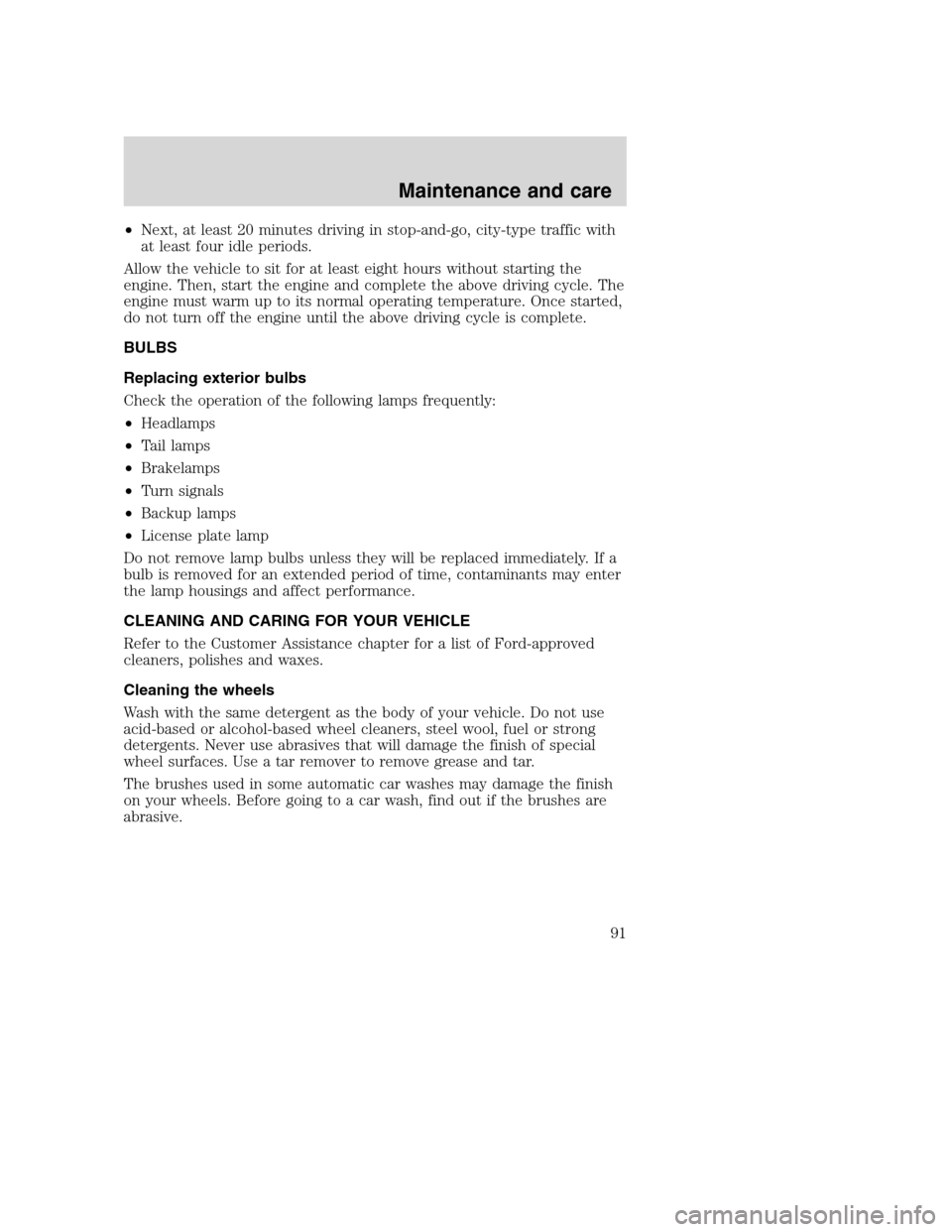 FORD F SERIES MOTORHOME AND COMMERCIAL CHASSIS 2001 10.G Owners Manual •Next, at least 20 minutes driving in stop-and-go, city-type traffic with
at least four idle periods.
Allow the vehicle to sit for at least eight hours without starting the
engine. Then, start the e FORD F SERIES MOTORHOME AND COMMERCIAL CHASSIS 2001 10.G Owners Manual •Next, at least 20 minutes driving in stop-and-go, city-type traffic with
at least four idle periods.
Allow the vehicle to sit for at least eight hours without starting the
engine. Then, start the e