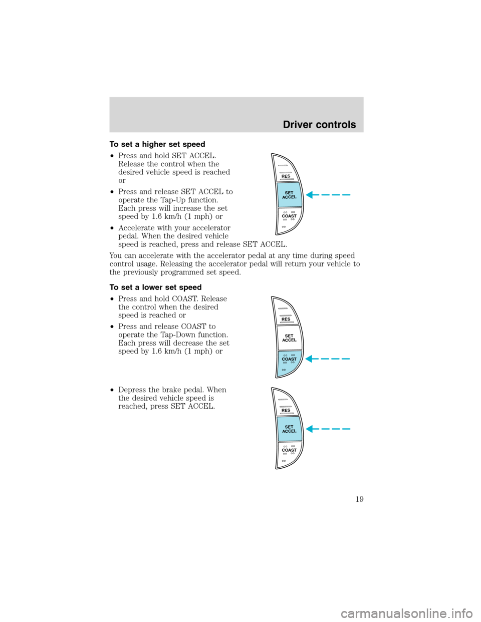 FORD F SERIES MOTORHOME AND COMMERCIAL CHASSIS 2002 10.G Owners Manual To set a higher set speed
•Press and hold SET ACCEL.
Release the control when the
desired vehicle speed is reached
or
•Press and release SET ACCEL to
operate the Tap-Up function.
Each press will i