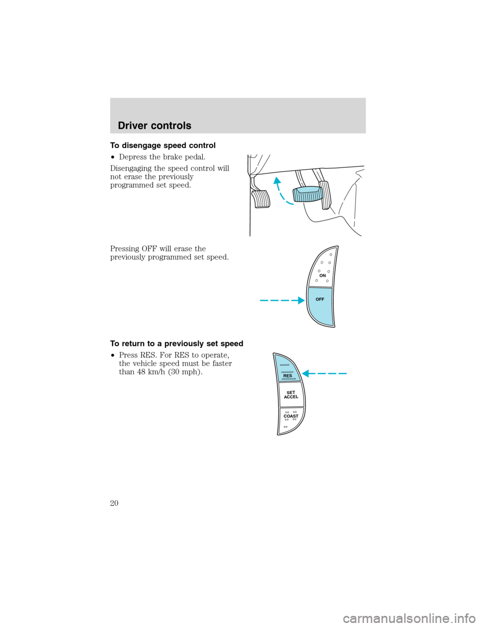 FORD F SERIES MOTORHOME AND COMMERCIAL CHASSIS 2002 10.G Owners Manual To disengage speed control
•Depress the brake pedal.
Disengaging the speed control will
not erase the previously
programmed set speed.
Pressing OFF will erase the
previously programmed set speed.
To