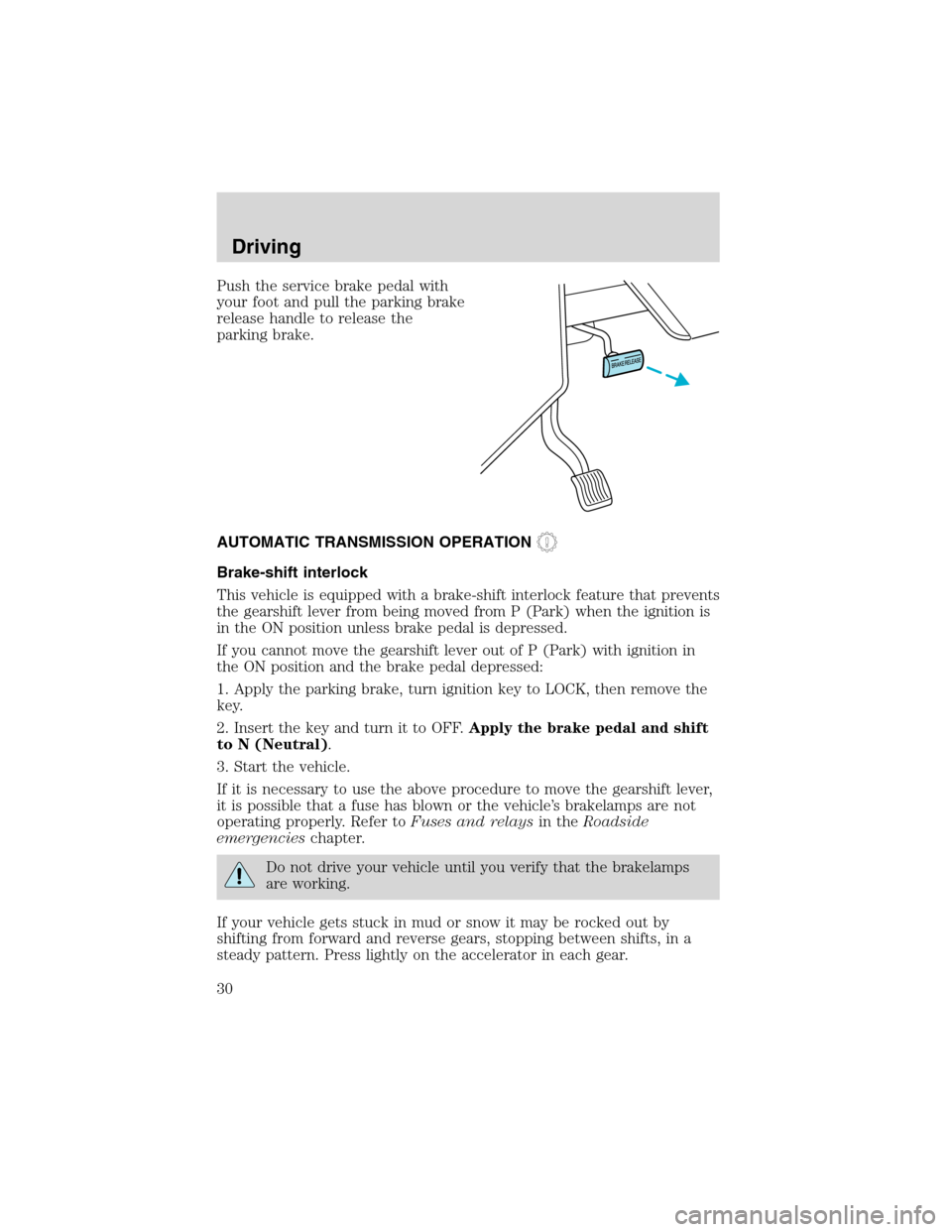 FORD F SERIES MOTORHOME AND COMMERCIAL CHASSIS 2002 10.G Owners Manual Push the service brake pedal with
your foot and pull the parking brake
release handle to release the
parking brake.
AUTOMATIC TRANSMISSION OPERATION
Brake-shift interlock
This vehicle is equipped with FORD F SERIES MOTORHOME AND COMMERCIAL CHASSIS 2002 10.G Owners Manual Push the service brake pedal with
your foot and pull the parking brake
release handle to release the
parking brake.
AUTOMATIC TRANSMISSION OPERATION
Brake-shift interlock
This vehicle is equipped with