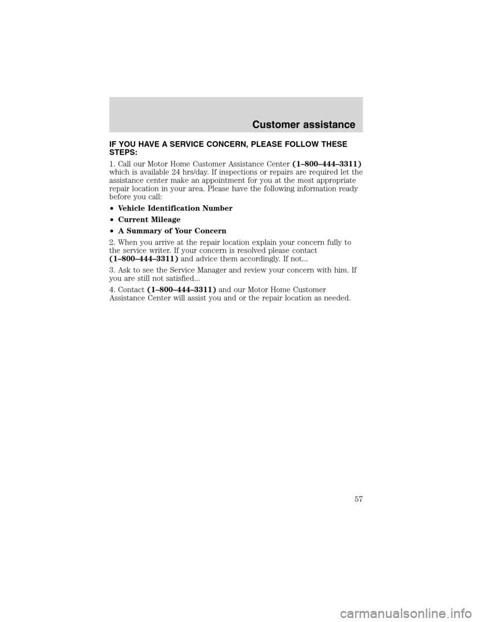 FORD F SERIES MOTORHOME AND COMMERCIAL CHASSIS 2002 10.G Owners Manual IF YOU HAVE A SERVICE CONCERN, PLEASE FOLLOW THESE
STEPS:
1. Call our Motor Home Customer Assistance Center(1–800–444–3311)
which is available 24 hrs/day. If inspections or repairs are required 
