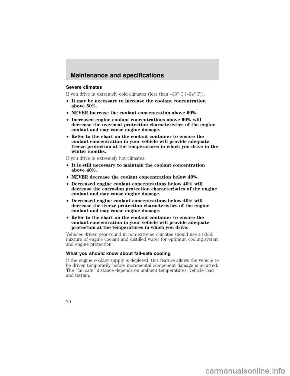 FORD F SERIES MOTORHOME AND COMMERCIAL CHASSIS 2002 10.G Owners Manual Severe climates
If you drive in extremely cold climates (less than –36° C [–34° F]):
•It may be necessary to increase the coolant concentration
above 50%.
•NEVER increase the coolant concent