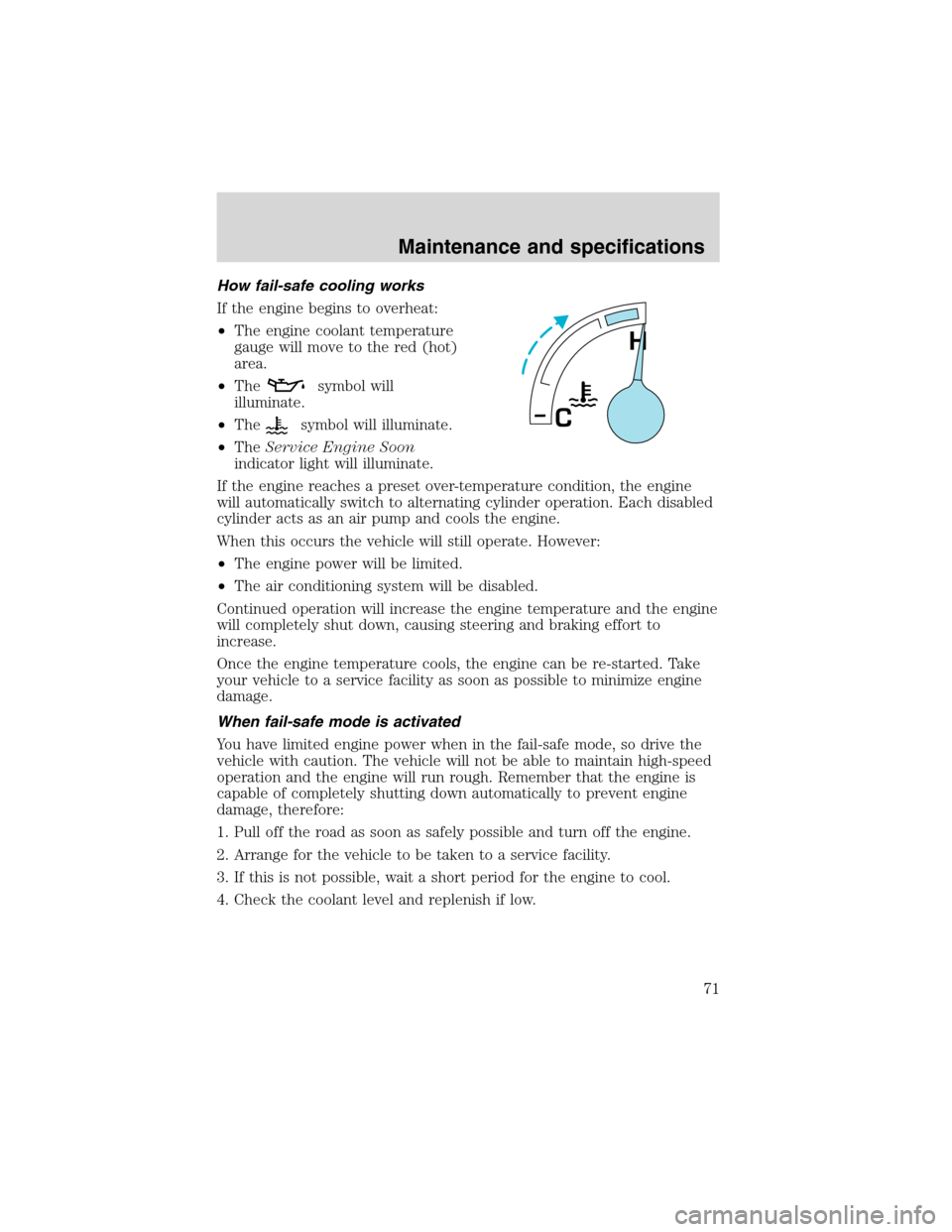 FORD F SERIES MOTORHOME AND COMMERCIAL CHASSIS 2002 10.G Owners Manual How fail-safe cooling works
If the engine begins to overheat:
•The engine coolant temperature
gauge will move to the red (hot)
area.
•The
symbol will
illuminate.
•The
symbol will illuminate.
•