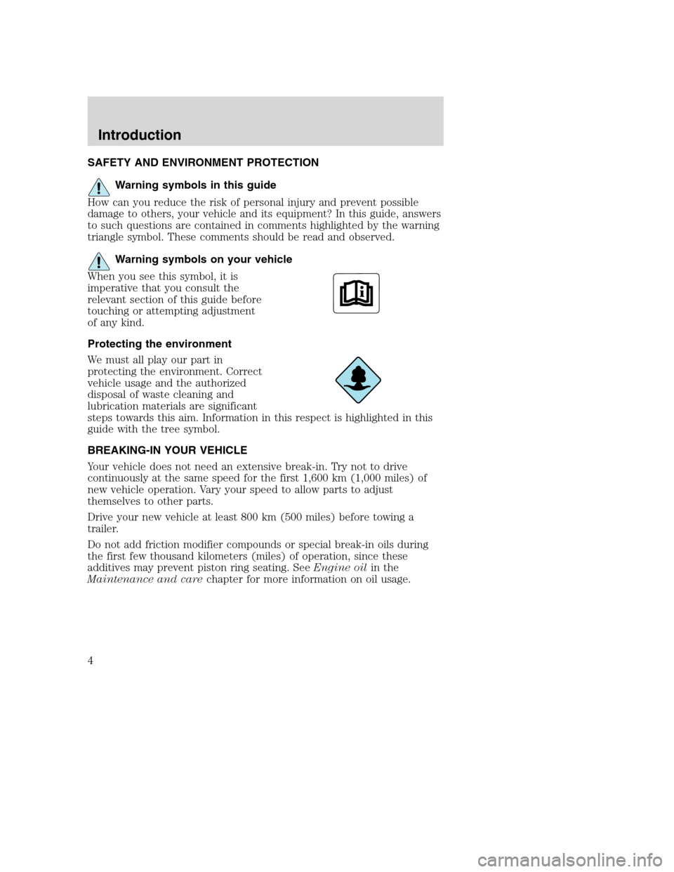 FORD F SERIES MOTORHOME AND COMMERCIAL CHASSIS 2003 10.G Owners Manual SAFETY AND ENVIRONMENT PROTECTION
Warning symbols in this guide
How can you reduce the risk of personal injury and prevent possible
damage to others, your vehicle and its equipment? In this guide, ans FORD F SERIES MOTORHOME AND COMMERCIAL CHASSIS 2003 10.G Owners Manual SAFETY AND ENVIRONMENT PROTECTION
Warning symbols in this guide
How can you reduce the risk of personal injury and prevent possible
damage to others, your vehicle and its equipment? In this guide, ans