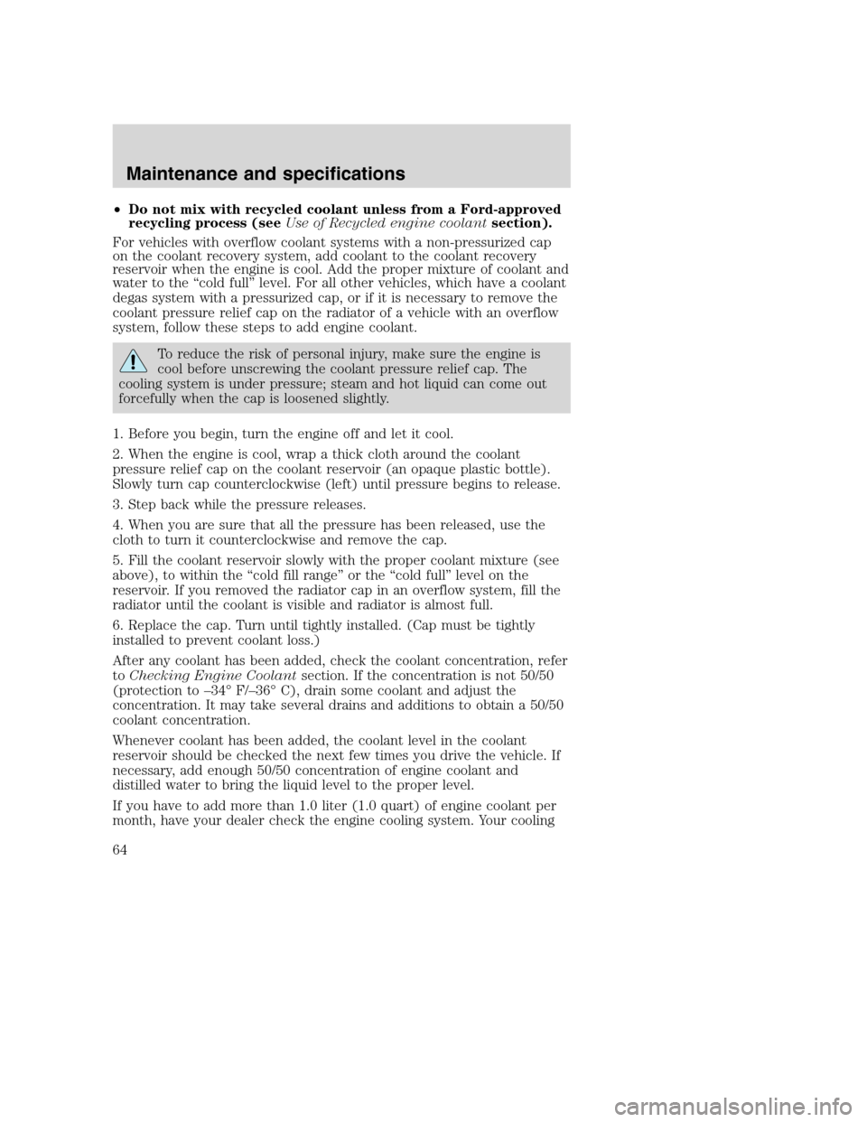 FORD F SERIES MOTORHOME AND COMMERCIAL CHASSIS 2003 10.G Owners Manual •Do not mix with recycled coolant unless from a Ford-approved
recycling process (seeUse of Recycled engine coolantsection).
For vehicles with overflow coolant systems with a non-pressurized cap
on t FORD F SERIES MOTORHOME AND COMMERCIAL CHASSIS 2003 10.G Owners Manual •Do not mix with recycled coolant unless from a Ford-approved
recycling process (seeUse of Recycled engine coolantsection).
For vehicles with overflow coolant systems with a non-pressurized cap
on t