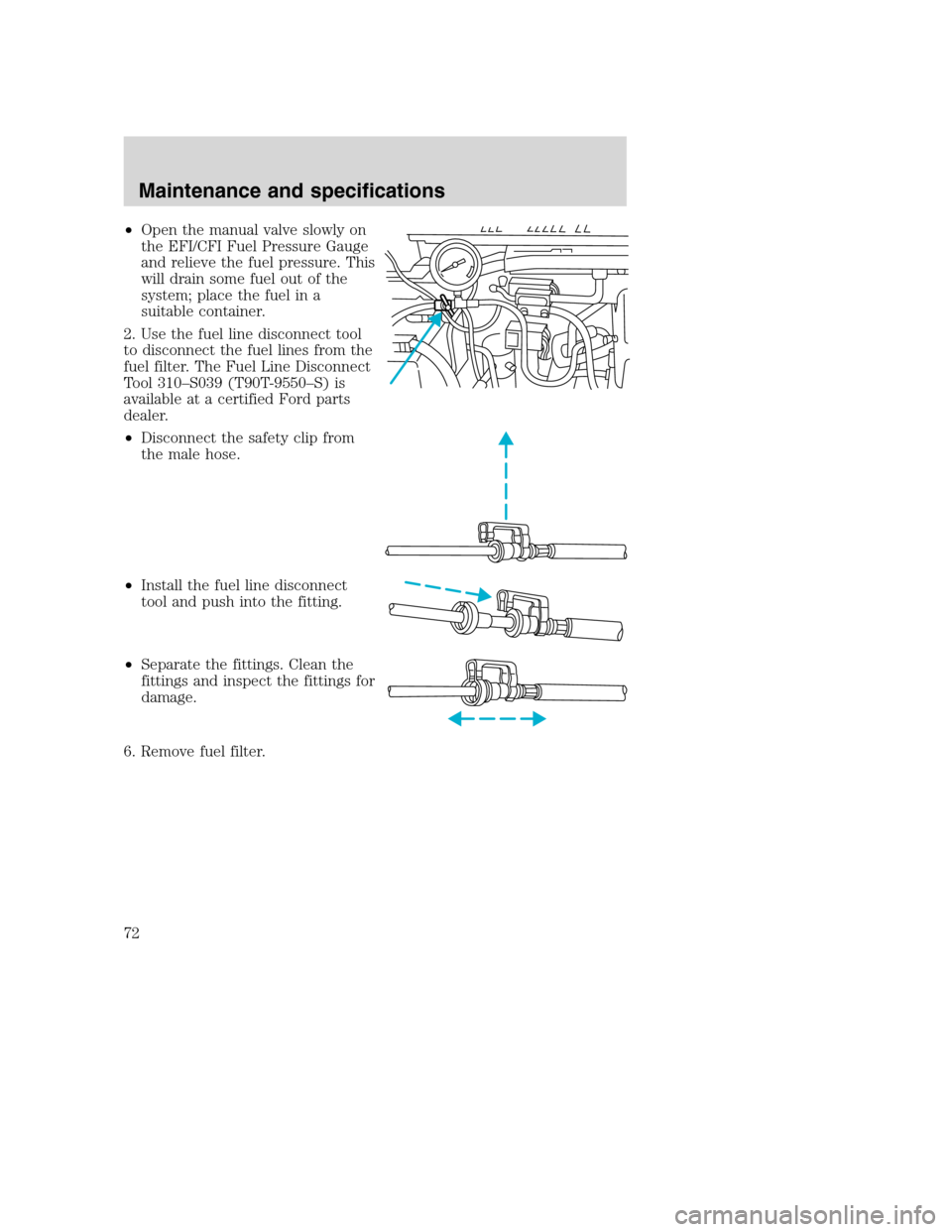 FORD F SERIES MOTORHOME AND COMMERCIAL CHASSIS 2003 10.G Owners Manual •Open the manual valve slowly on
the EFI/CFI Fuel Pressure Gauge
and relieve the fuel pressure. This
will drain some fuel out of the
system; place the fuel in a
suitable container.
2. Use the fuel l