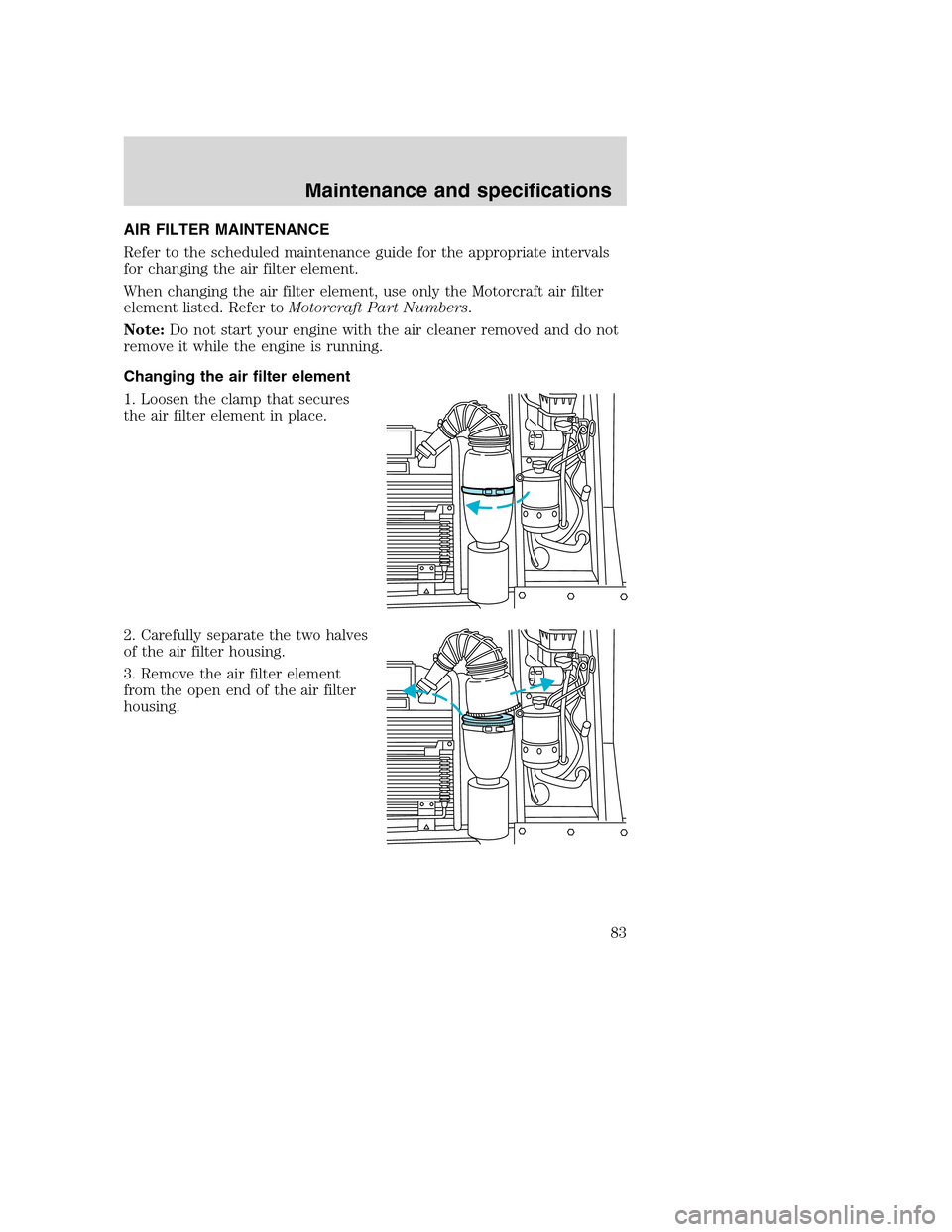 FORD F SERIES MOTORHOME AND COMMERCIAL CHASSIS 2003 10.G Owners Manual AIR FILTER MAINTENANCE
Refer to the scheduled maintenance guide for the appropriate intervals
for changing the air filter element.
When changing the air filter element, use only the Motorcraft air fil
