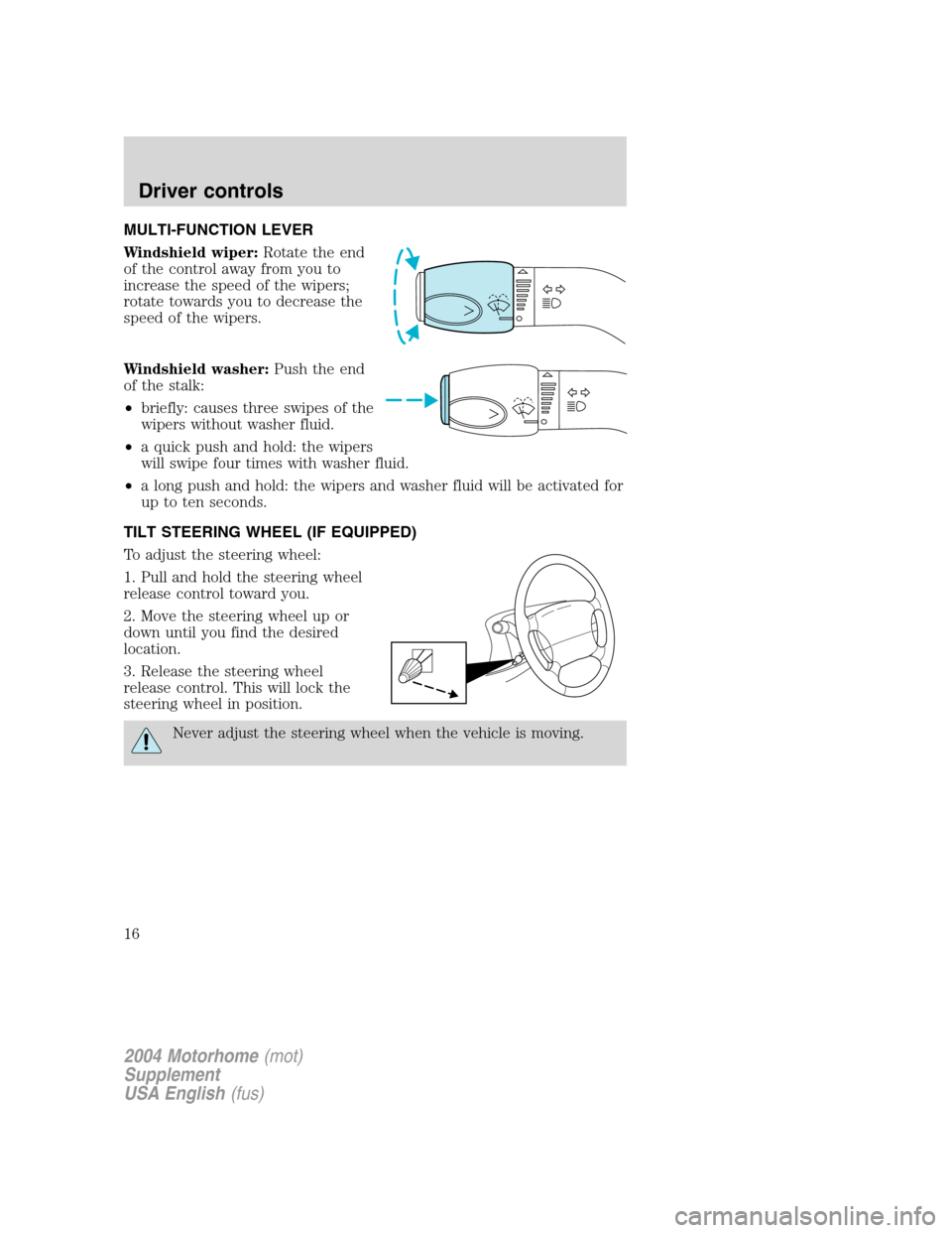 FORD F SERIES MOTORHOME AND COMMERCIAL CHASSIS 2004 11.G Owners Manual MULTI-FUNCTION LEVER
Windshield wiper:Rotate the end
of the control away from you to
increase the speed of the wipers;
rotate towards you to decrease the
speed of the wipers.
Windshield washer:Push th