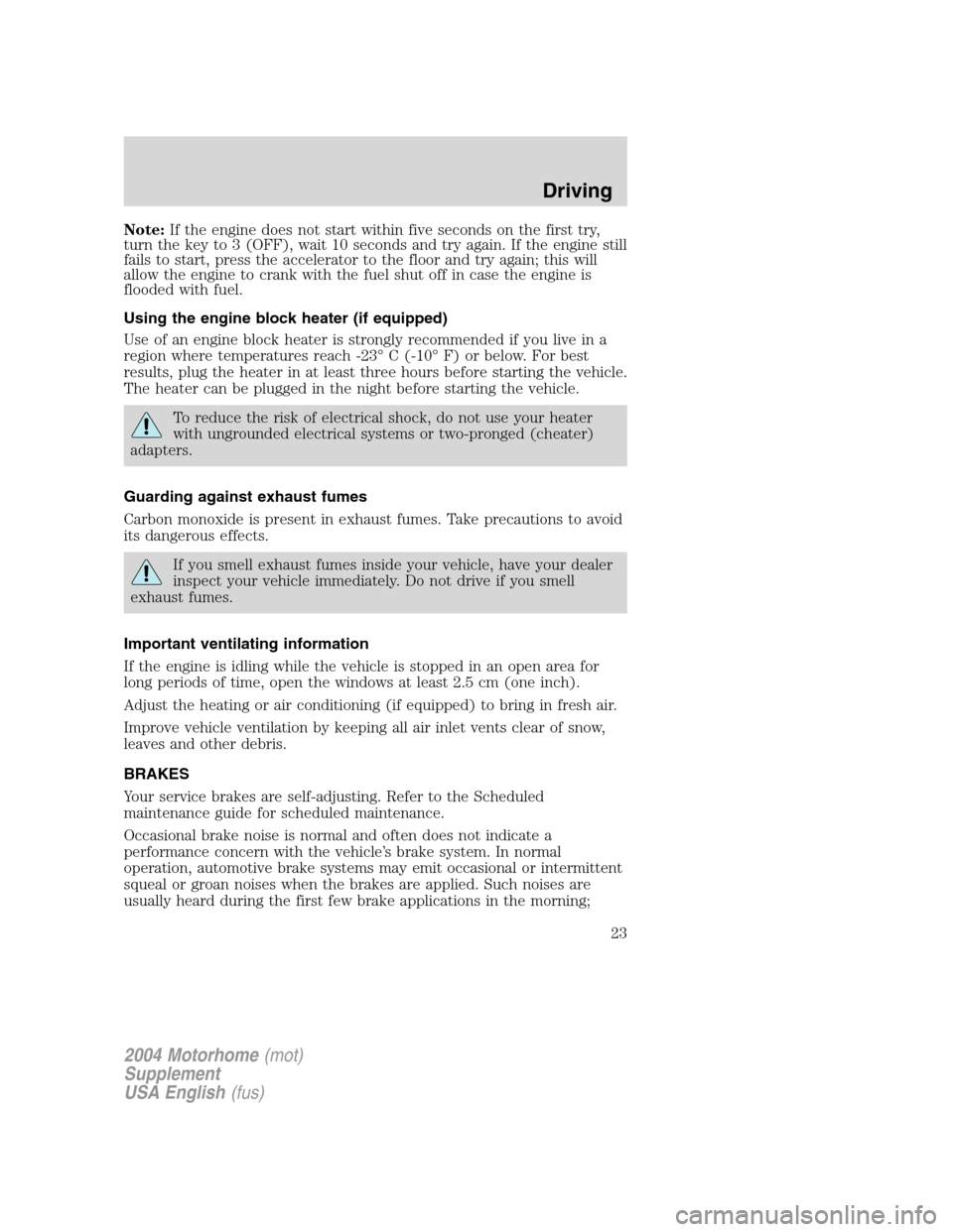FORD F SERIES MOTORHOME AND COMMERCIAL CHASSIS 2004 11.G Owners Manual Note:If the engine does not start within five seconds on the first try,
turn the key to 3 (OFF), wait 10 seconds and try again. If the engine still
fails to start, press the accelerator to the floor a FORD F SERIES MOTORHOME AND COMMERCIAL CHASSIS 2004 11.G Owners Manual Note:If the engine does not start within five seconds on the first try,
turn the key to 3 (OFF), wait 10 seconds and try again. If the engine still
fails to start, press the accelerator to the floor a