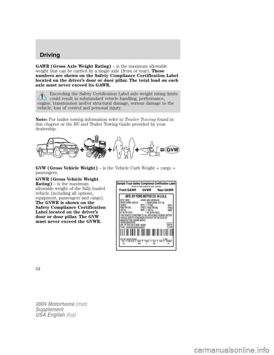 FORD F SERIES MOTORHOME AND COMMERCIAL CHASSIS 2004 11.G Owners Manual GAWR (Gross Axle Weight Rating)–is the maximum allowable
weight that can be carried by a single axle (front or rear).These
numbers are shown on the Safety Compliance Certification Label
located on t FORD F SERIES MOTORHOME AND COMMERCIAL CHASSIS 2004 11.G Owners Manual GAWR (Gross Axle Weight Rating)–is the maximum allowable
weight that can be carried by a single axle (front or rear).These
numbers are shown on the Safety Compliance Certification Label
located on t