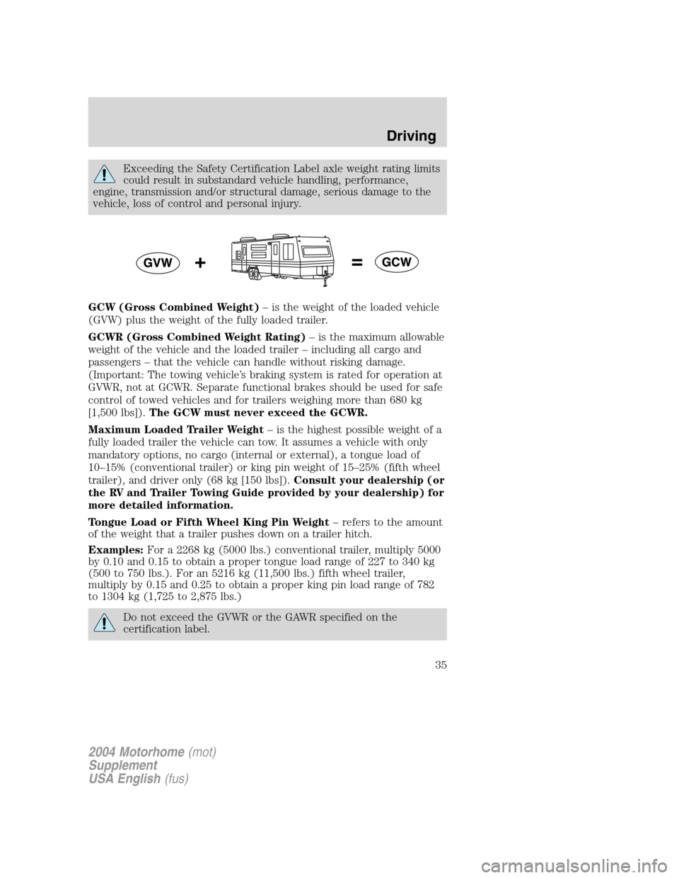 FORD F SERIES MOTORHOME AND COMMERCIAL CHASSIS 2004 11.G Owners Manual Exceeding the Safety Certification Label axle weight rating limits
could result in substandard vehicle handling, performance,
engine, transmission and/or structural damage, serious damage to the
vehic FORD F SERIES MOTORHOME AND COMMERCIAL CHASSIS 2004 11.G Owners Manual Exceeding the Safety Certification Label axle weight rating limits
could result in substandard vehicle handling, performance,
engine, transmission and/or structural damage, serious damage to the
vehic