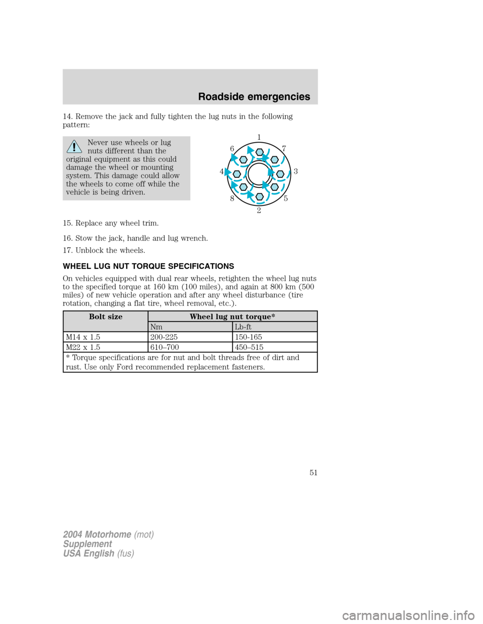 FORD F SERIES MOTORHOME AND COMMERCIAL CHASSIS 2004 11.G Owners Manual 14. Remove the jack and fully tighten the lug nuts in the following
pattern:
Never use wheels or lug
nuts different than the
original equipment as this could
damage the wheel or mounting
system. This 
